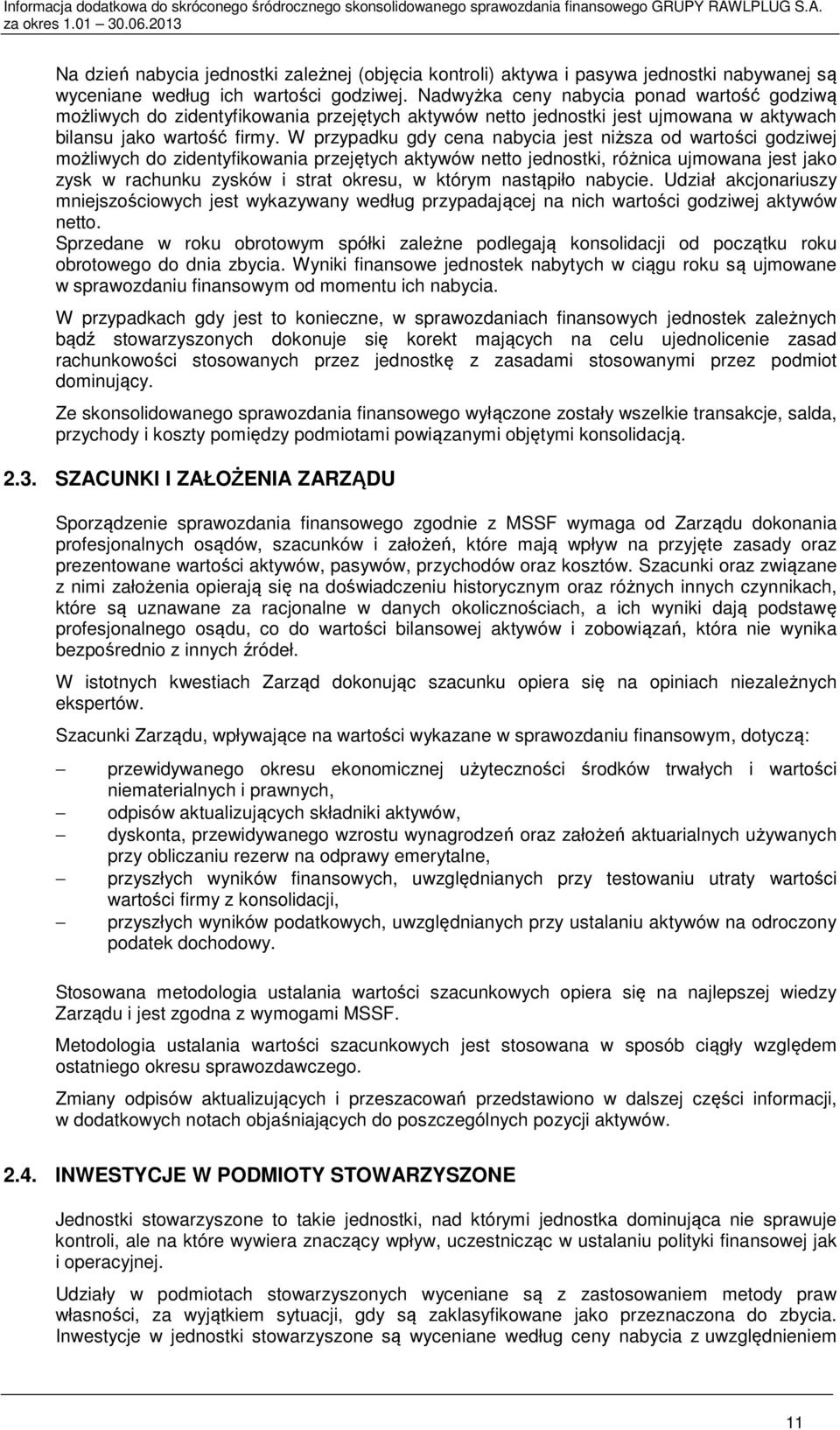 W przypadku gdy cena nabycia jest niższa od wartości godziwej możliwych do zidentyfikowania przejętych aktywów netto jednostki, różnica ujmowana jest jako zysk w rachunku zysków i strat okresu, w