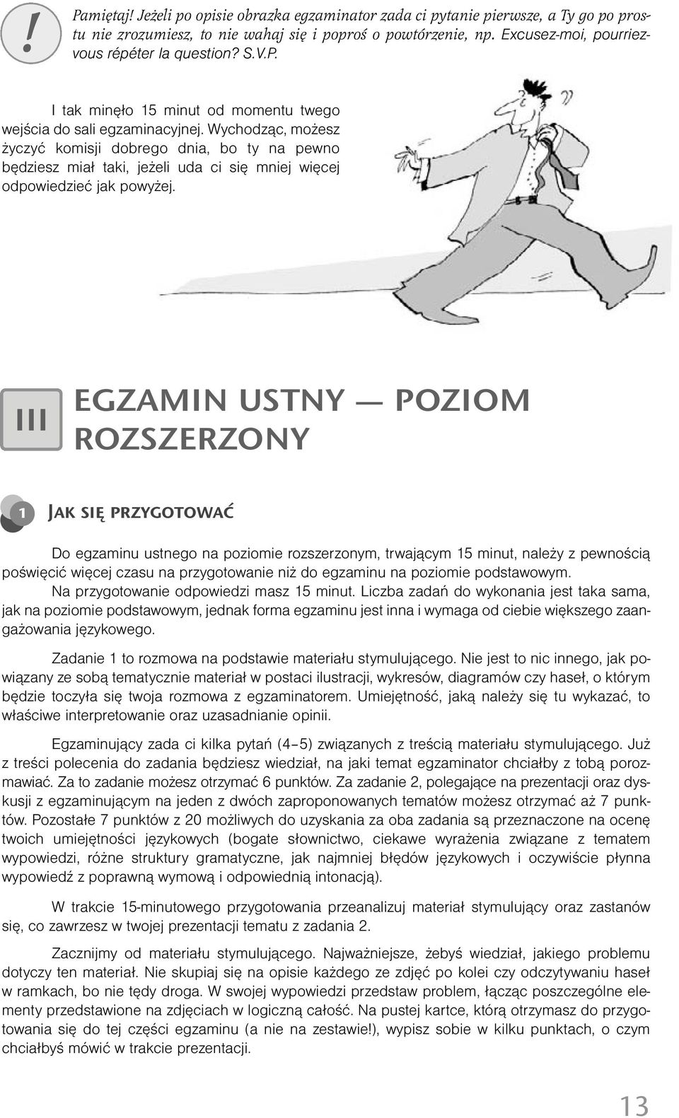 Wychodząc, możesz życzyć komisji dobrego dnia, bo ty na pewno będziesz miał taki, jeżeli uda ci się mniej więcej odpowiedzieć jak powyżej.