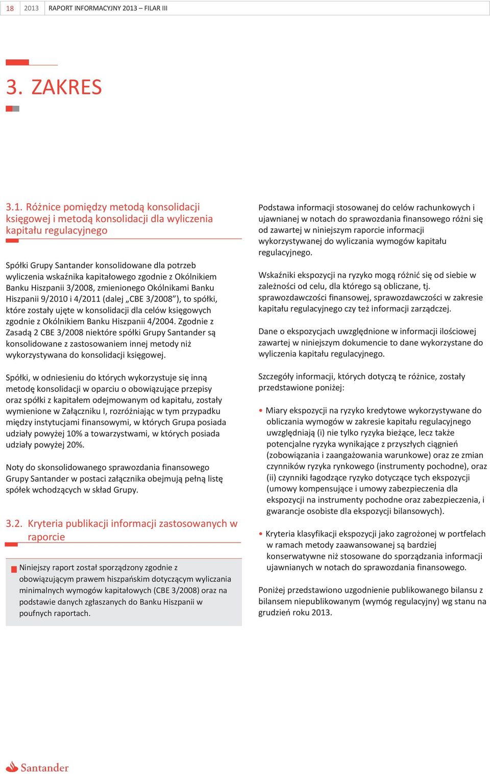 zostały ujęte w konsolidacji dla celów księgowych zgodnie z Okólnikiem Banku Hiszpanii 4/2004.