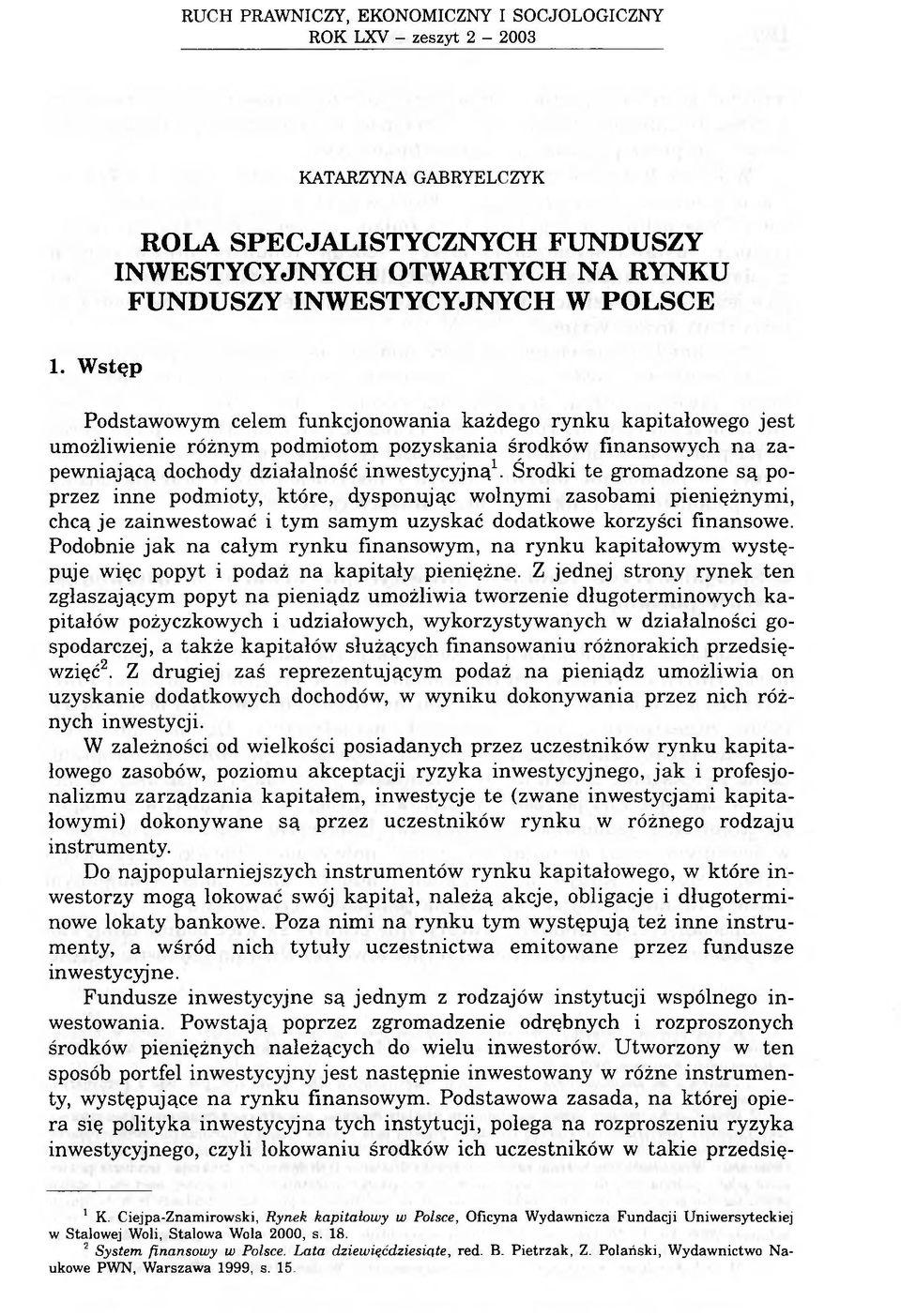 Środki te gromadzone są poprzez inne podmioty, które, dysponując wolnymi zasobami pieniężnymi, chcą je zainwestować i tym samym uzyskać dodatkowe korzyści finansowe.