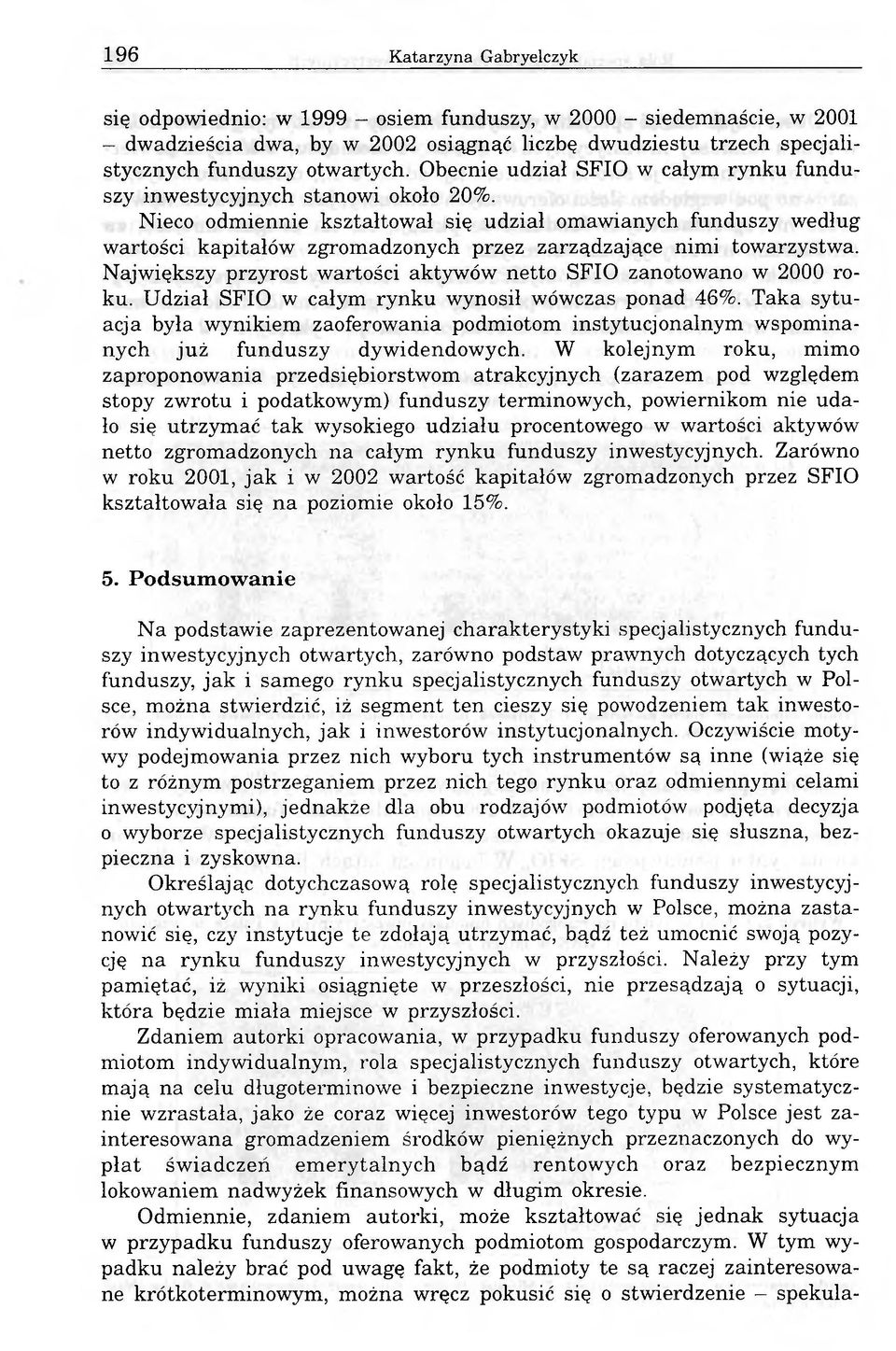 Nieco odmiennie kształtował się udział omawianych funduszy według wartości kapitałów zgromadzonych przez zarządzające nimi towarzystwa.