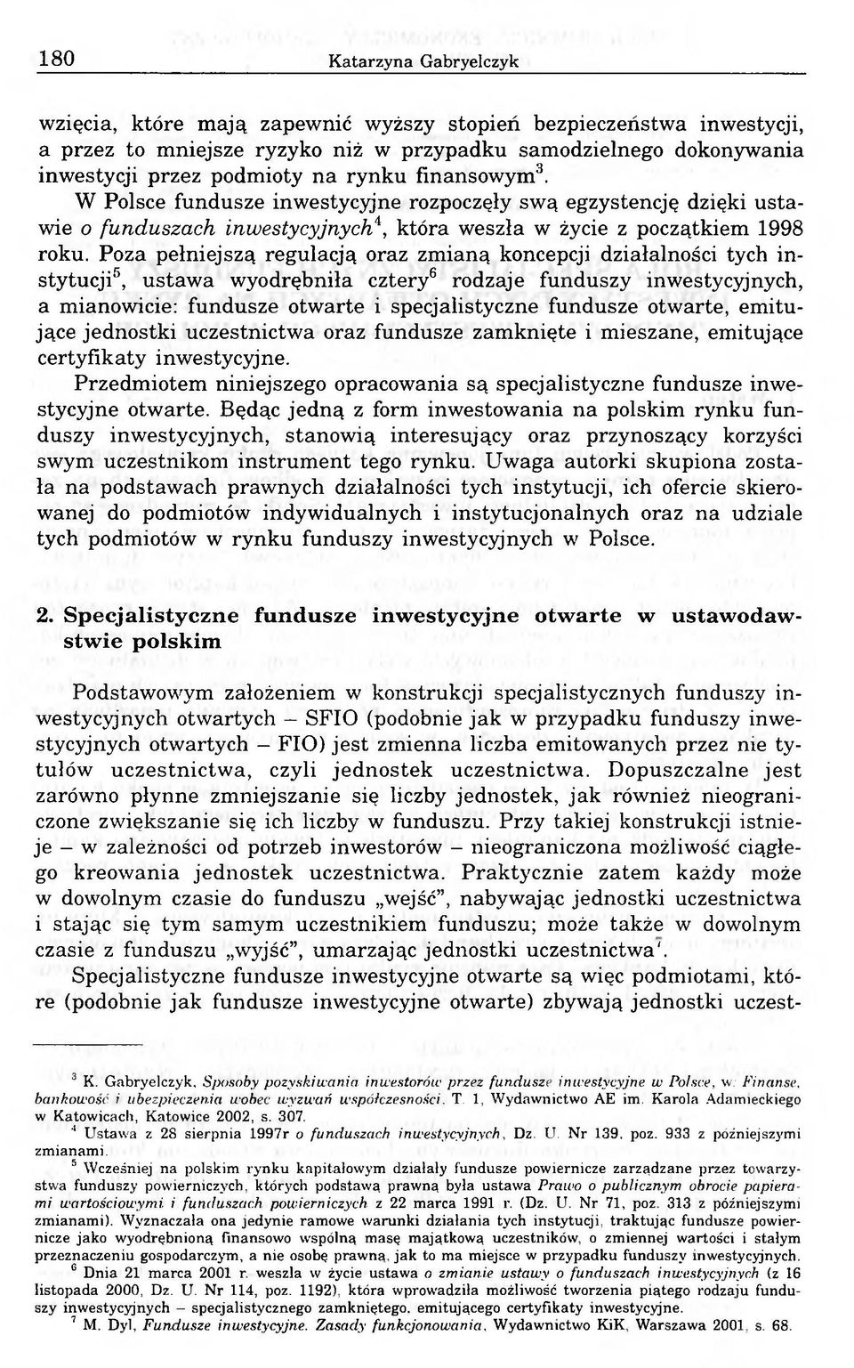 Poza pełniejszą regulacją oraz zmianą koncepcji działalności tych instytucji5, ustawa wyodrębniła czteryfi rodzaje funduszy inwestycyjnych, a mianowicie: fundusze otwarte i specjalistyczne fundusze