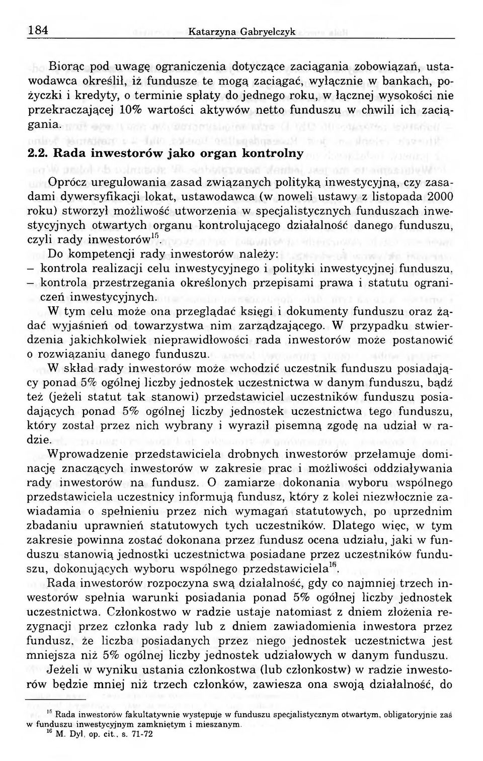 2. Rada inwestorów jako organ kontrolny Oprócz uregulowania zasad związanych polityką inwestycyjną, czy zasadami dywersyfikacji lokat, ustawodawca (w noweli ustawy z listopada 2000 roku) stworzył