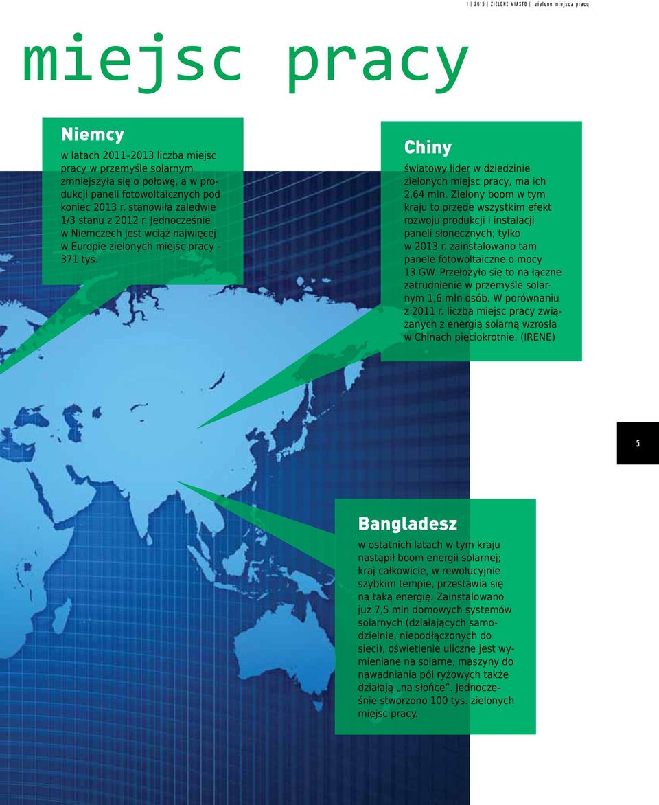 Chiny światowy lider w dziedzinie zielonych miejsc pracy, ma ich 2,64 mln. Zielony boom w tym kraju to przede wszystkim efekt rozwoju produkcji i instalacji paneli słonecznych; tylko w 2013 r.