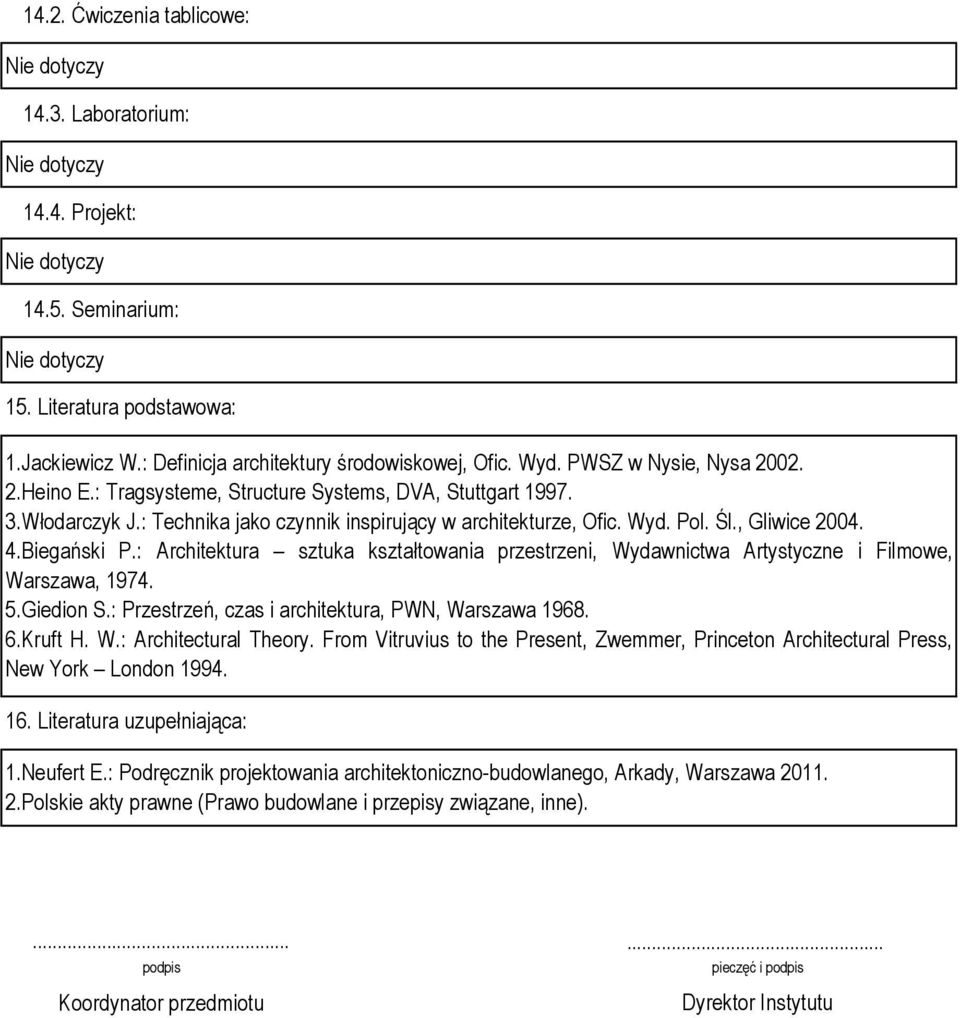 : Architektura sztuka kształtowania przestrzeni, Wydawnictwa Artystyczne i Filmowe, Warszawa, 1974. 5.Giedion S.: Przestrzeń, czas i architektura, PWN, Warszawa 1968. 6.Kruft H. W.: Architectural Theory.