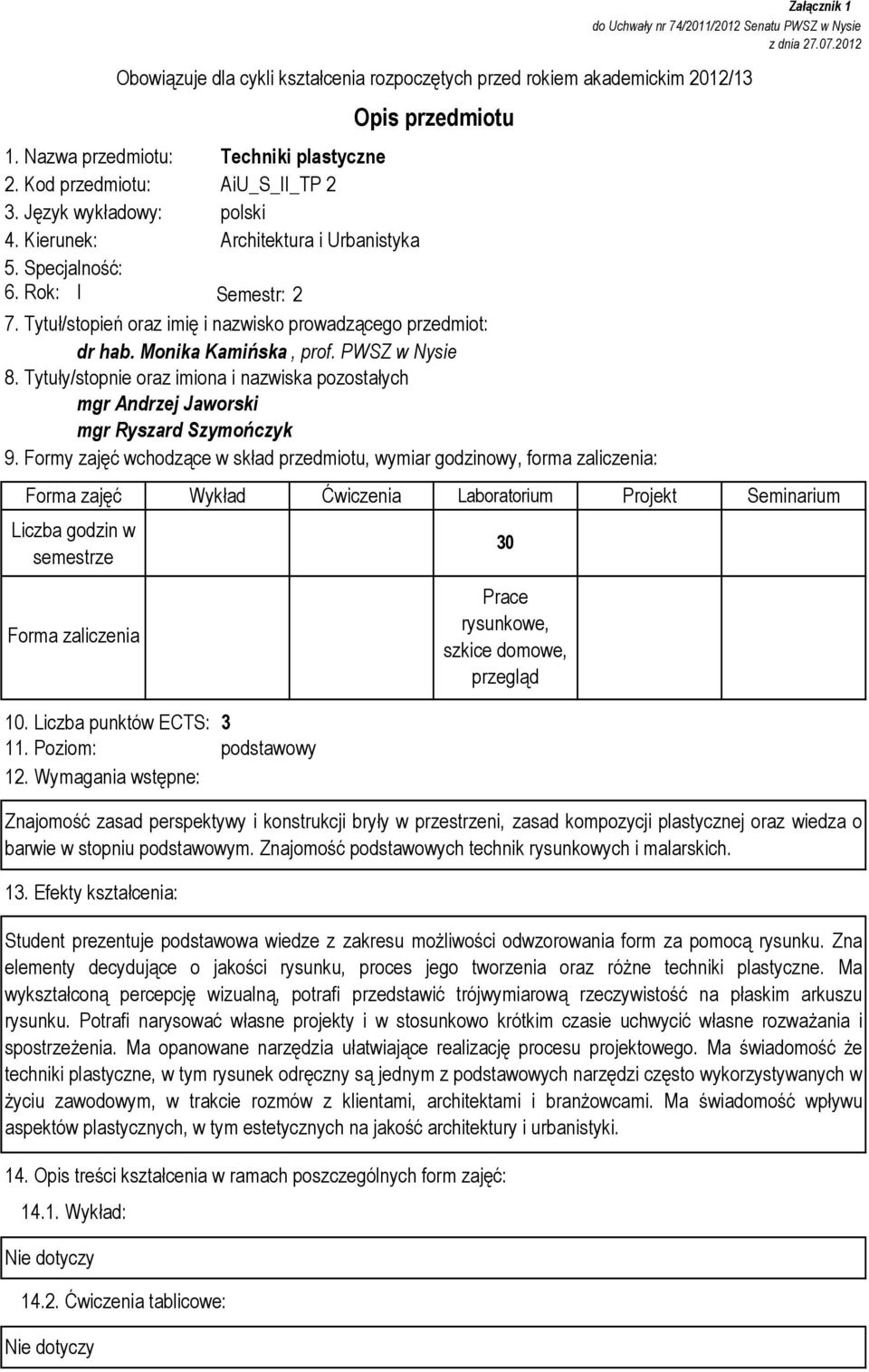 Tytuły/stopnie oraz imiona i nazwiska pozostałych mgr Andrzej Jaworski mgr Ryszard Szymończyk 9. Formy zajęć wchodzące w skład przedmiotu, wymiar godzinowy, forma zaliczenia: 10.