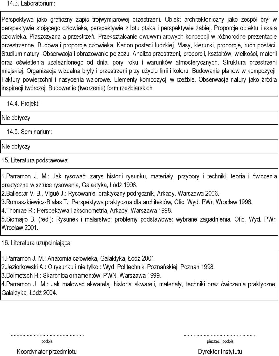 Przekształcanie dwuwymiarowych koncepcji w różnorodne prezentacje przestrzenne. Budowa i proporcje człowieka. Kanon postaci ludzkiej. Masy, kierunki, proporcje, ruch postaci. Studium natury.