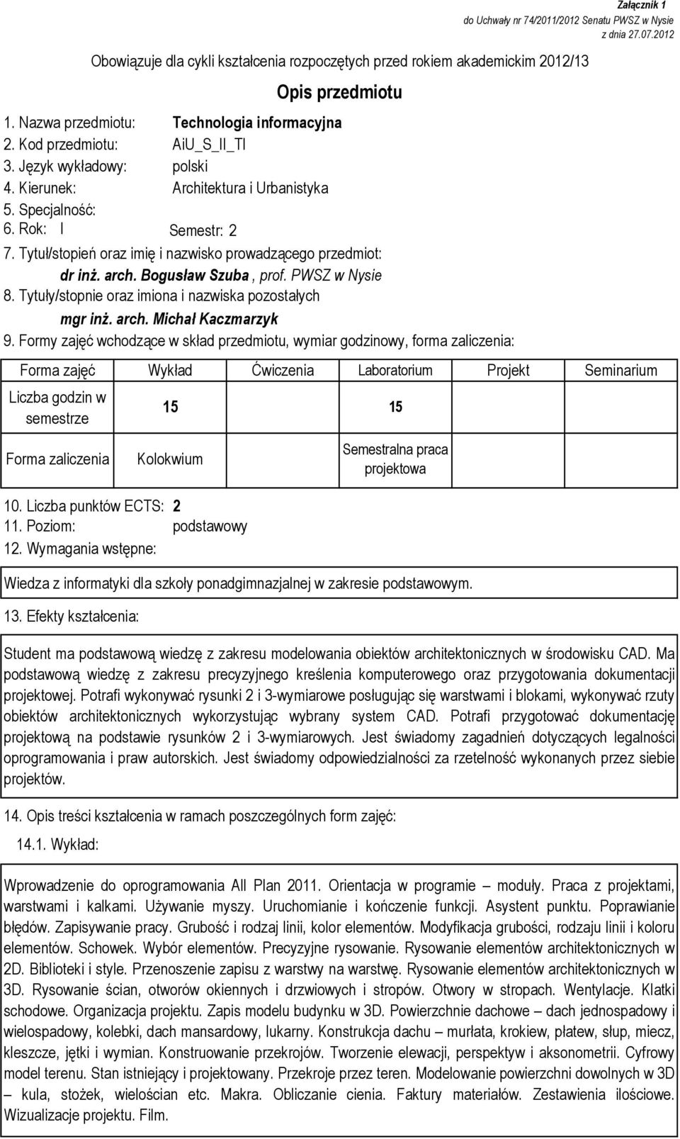 Formy zajęć wchodzące w skład przedmiotu, wymiar godzinowy, forma zaliczenia: Załącznik 1 do Uchwały nr 74/2011/2012 Senatu PWSZ w Nysie z dnia 27.07.