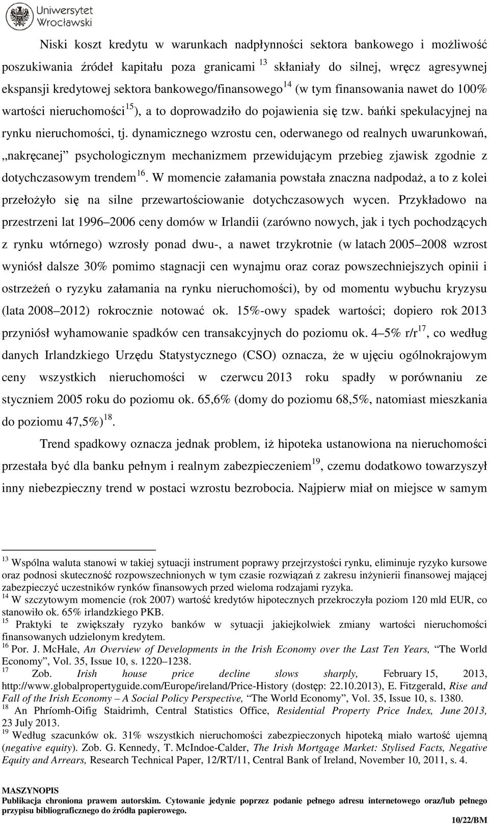 dynamicznego wzrostu cen, oderwanego od realnych uwarunkowań, nakręcanej psychologicznym mechanizmem przewidującym przebieg zjawisk zgodnie z dotychczasowym trendem 16.