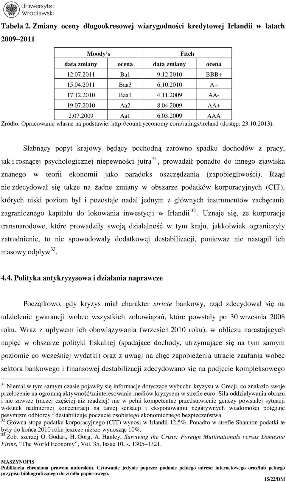 Słabnący popyt krajowy będący pochodną zarówno spadku dochodów z pracy, jak i rosnącej psychologicznej niepewności jutra 31, prowadził ponadto do innego zjawiska znanego w teorii ekonomii jako