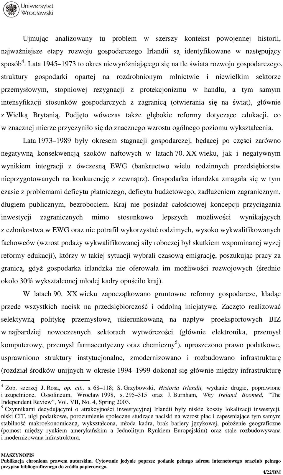 protekcjonizmu w handlu, a tym samym intensyfikacji stosunków gospodarczych z zagranicą (otwierania się na świat), głównie z Wielką Brytanią.