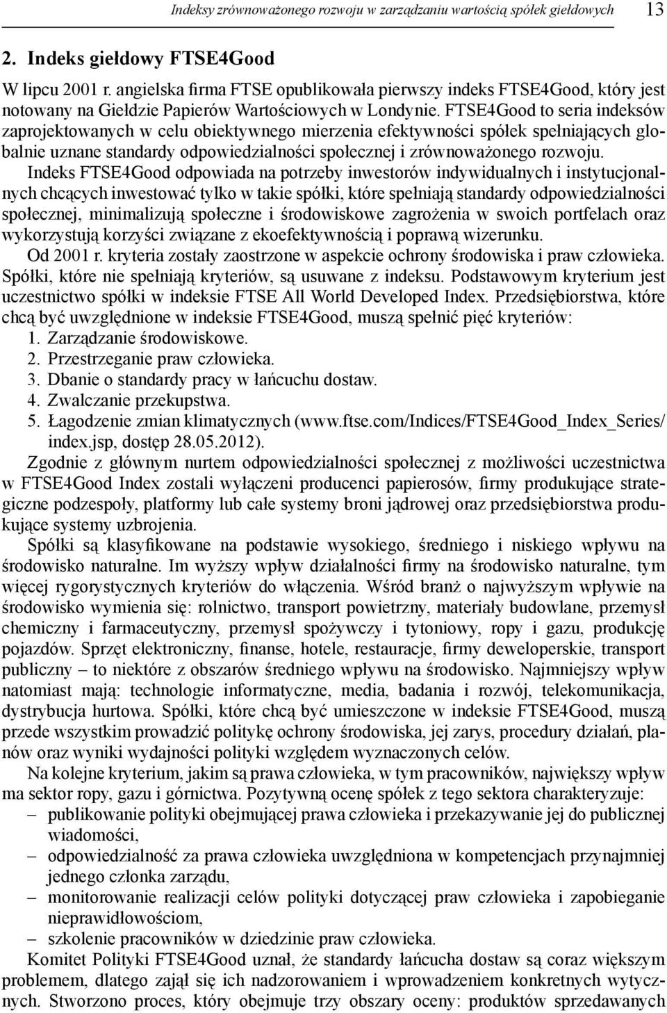 FTSE4Good to seria indeksów zaprojektowanych w celu obiektywnego mierzenia efektywności spółek spełniających globalnie uznane standardy odpowiedzialności społecznej i zrównoważonego rozwoju.