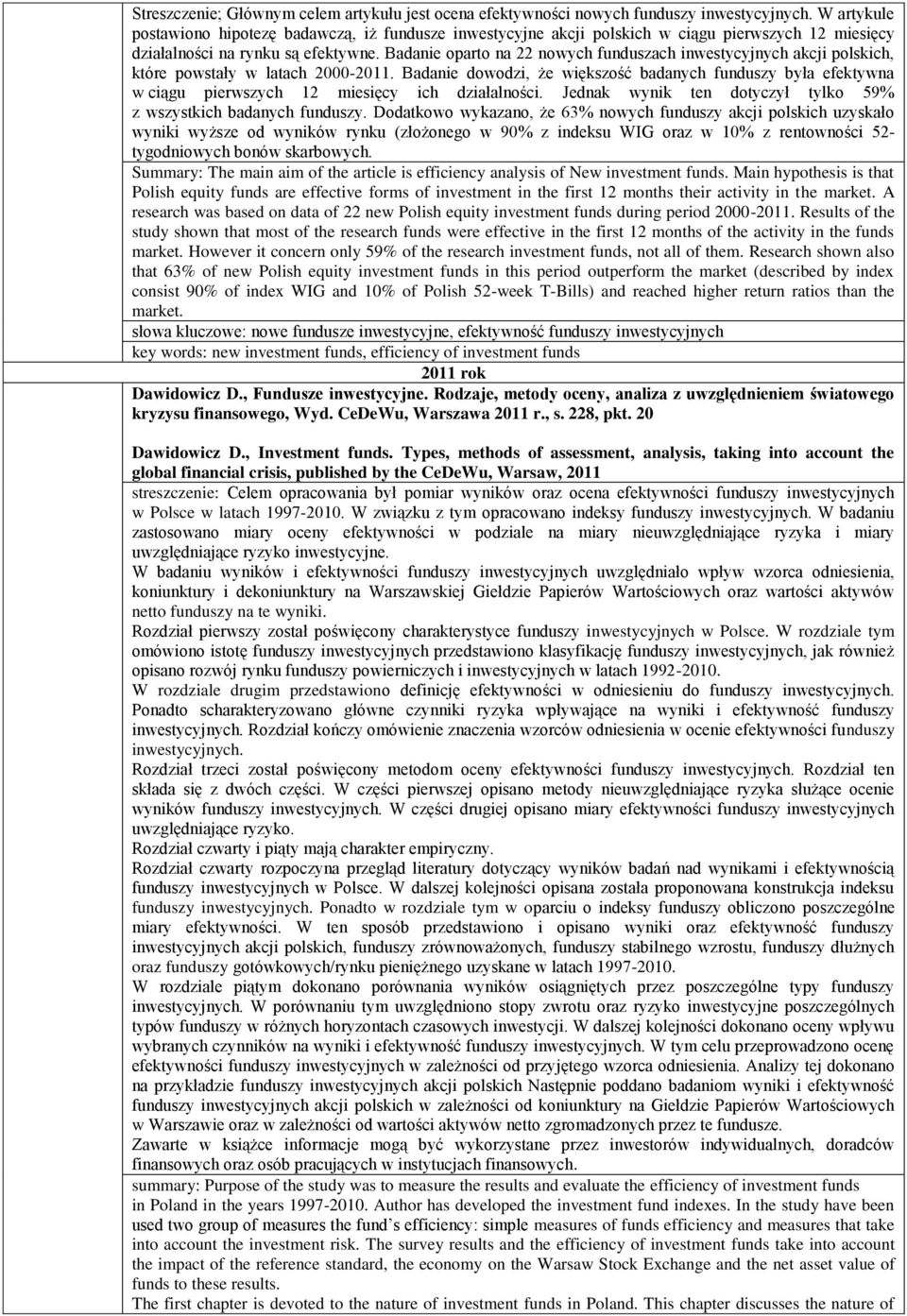 Badanie oparto na 22 nowych funduszach inwestycyjnych akcji polskich, które powstały w latach 2000-2011.