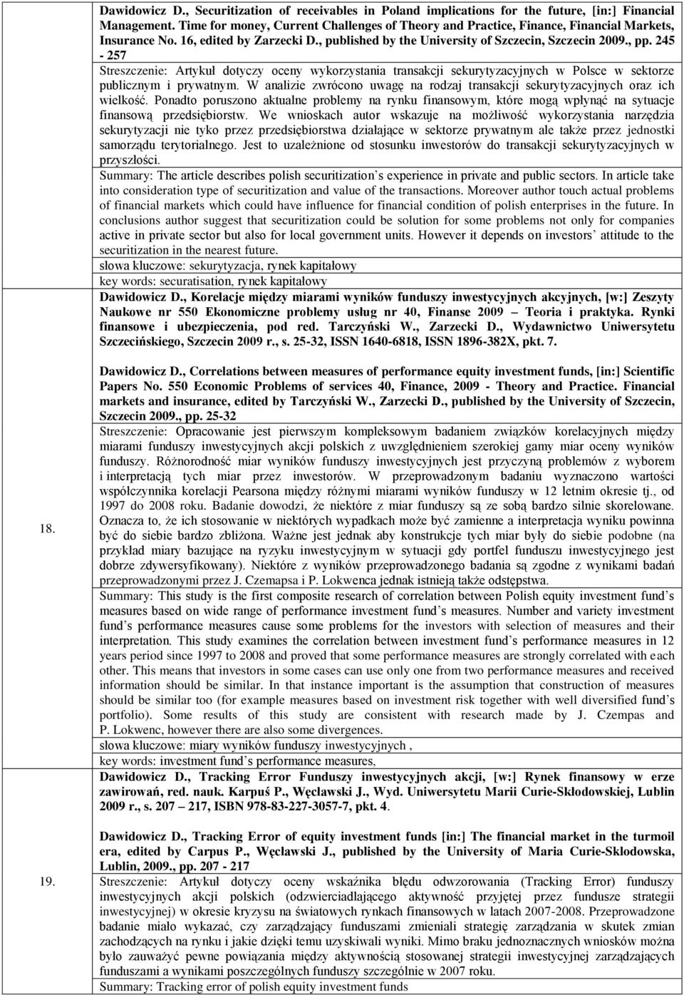 245-257 Streszczenie: Artykuł dotyczy oceny wykorzystania transakcji sekurytyzacyjnych w Polsce w sektorze publicznym i prywatnym.