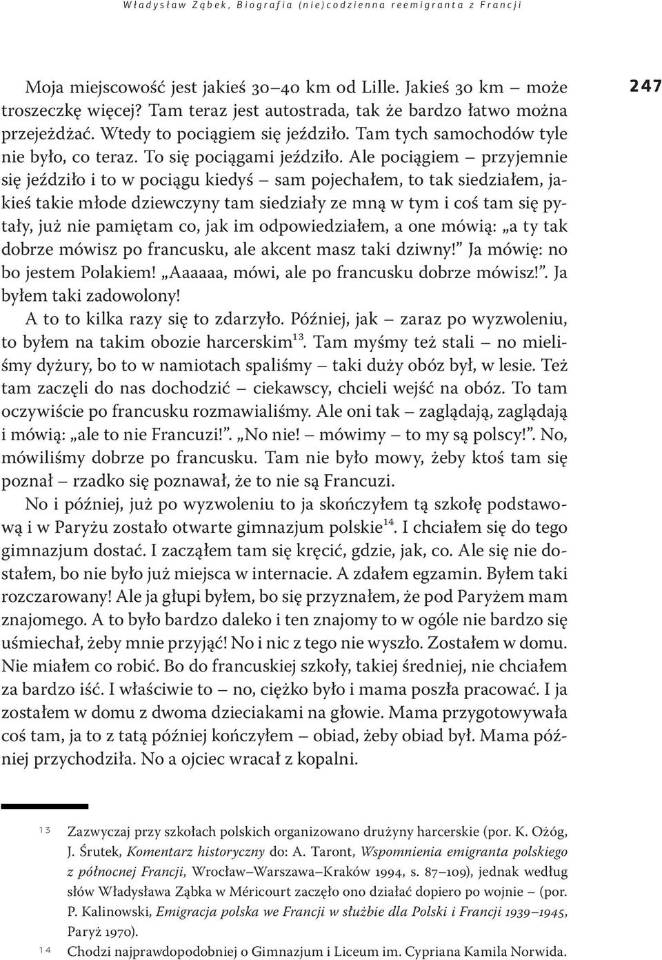 Ale pociągiem przyjemnie się jeździło i to w pociągu kiedyś sam pojechałem, to tak siedziałem, jakieś takie młode dziewczyny tam siedziały ze mną w tym i coś tam się pytały, już nie pamiętam co, jak