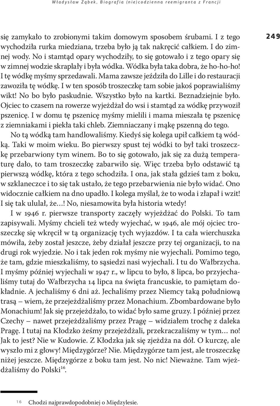 Mama zawsze jeździła do Lille i do restauracji zawoziła tę wódkę. I w ten sposób troszeczkę tam sobie jakoś poprawialiśmy wikt! No bo było paskudnie. Wszystko było na kartki. Beznadziejnie było.