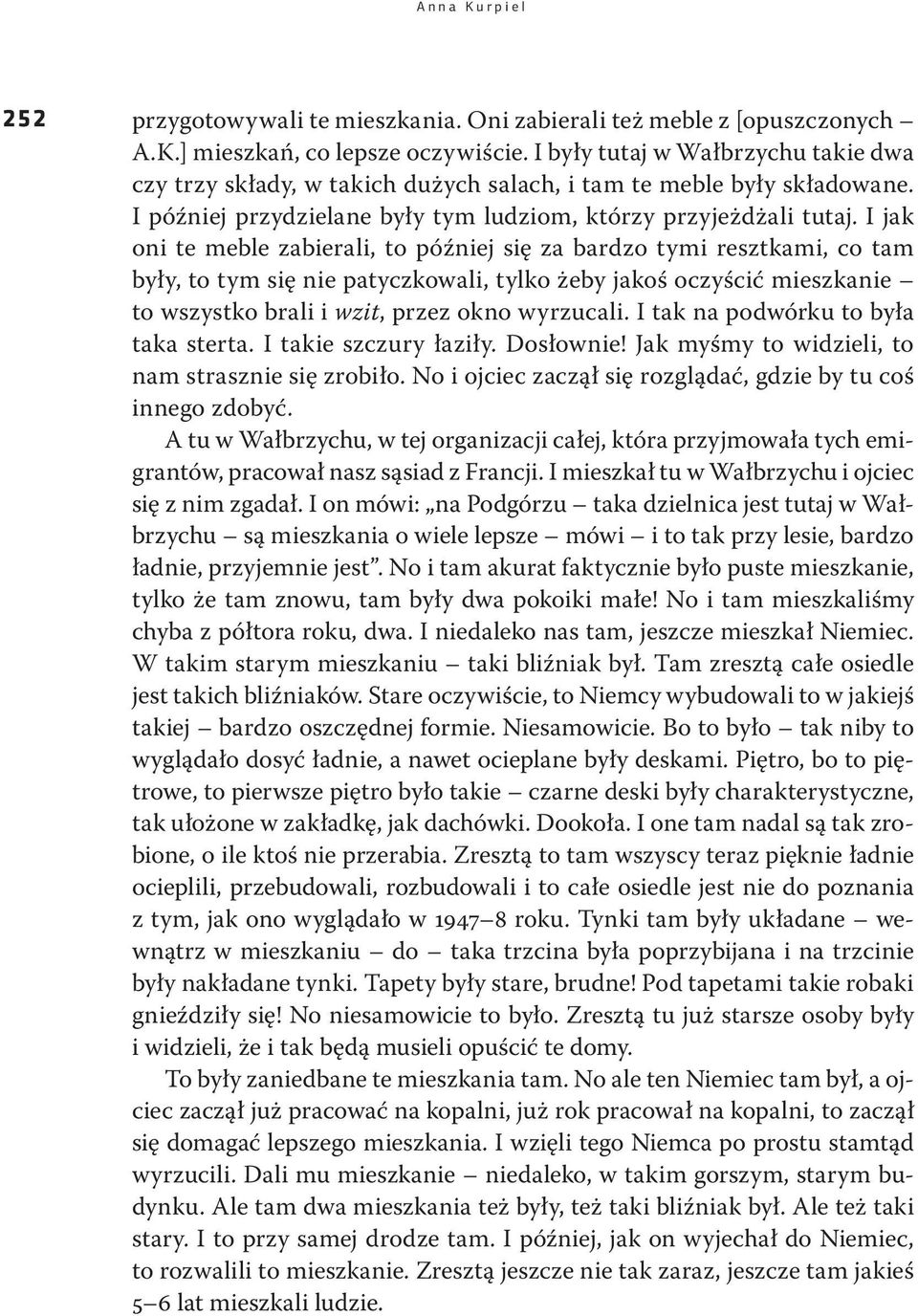 I jak oni te meble zabierali, to później się za bardzo tymi resztkami, co tam były, to tym się nie patyczkowali, tylko żeby jakoś oczyścić mieszkanie to wszystko brali i wzit, przez okno wyrzucali.