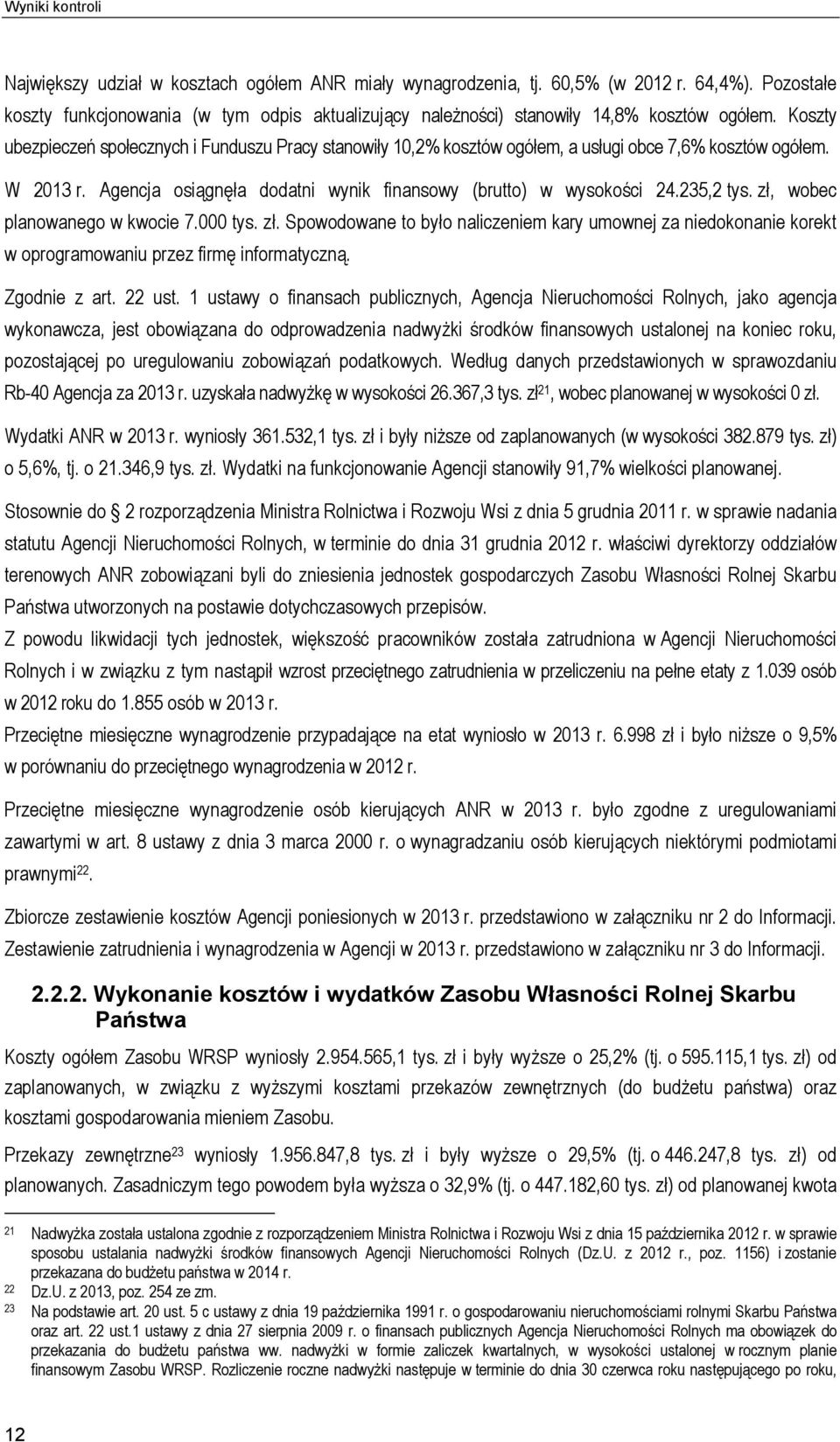 235,2 tys. zł, wobec planowanego w kwocie 7.000 tys. zł. Spowodowane to było naliczeniem kary umownej za niedokonanie korekt w oprogramowaniu przez firmę informatyczną. Zgodnie z art. 22 ust.