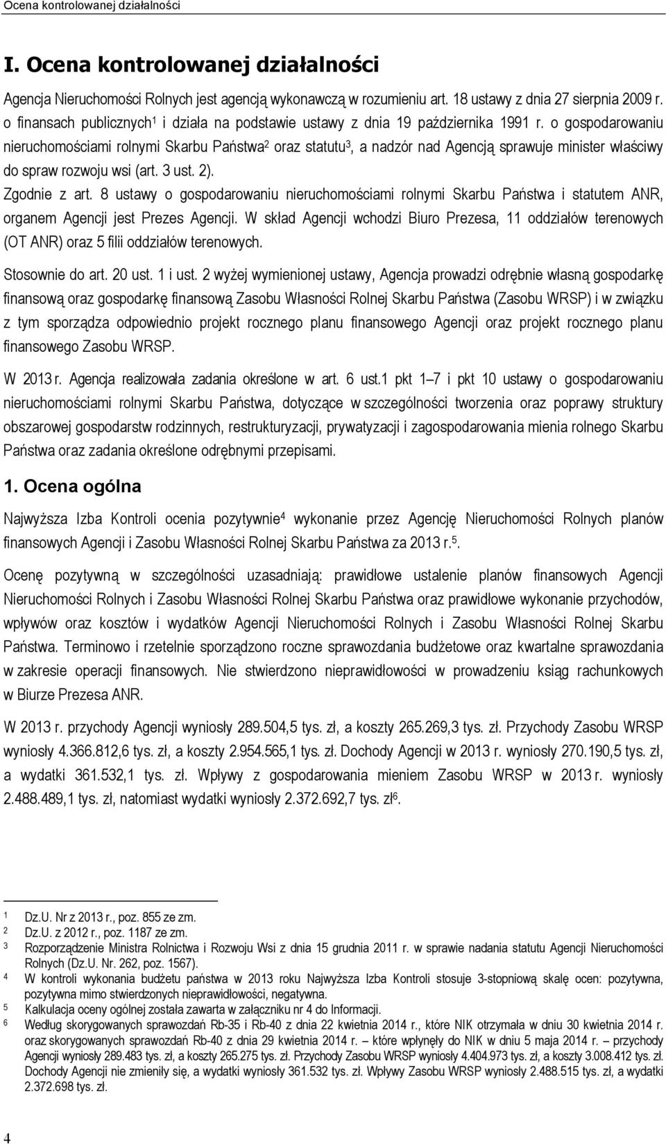 o gospodarowaniu nieruchomościami rolnymi Skarbu Państwa 2 oraz statutu 3, a nadzór nad Agencją sprawuje minister właściwy do spraw rozwoju wsi (art. 3 ust. 2). Zgodnie z art.