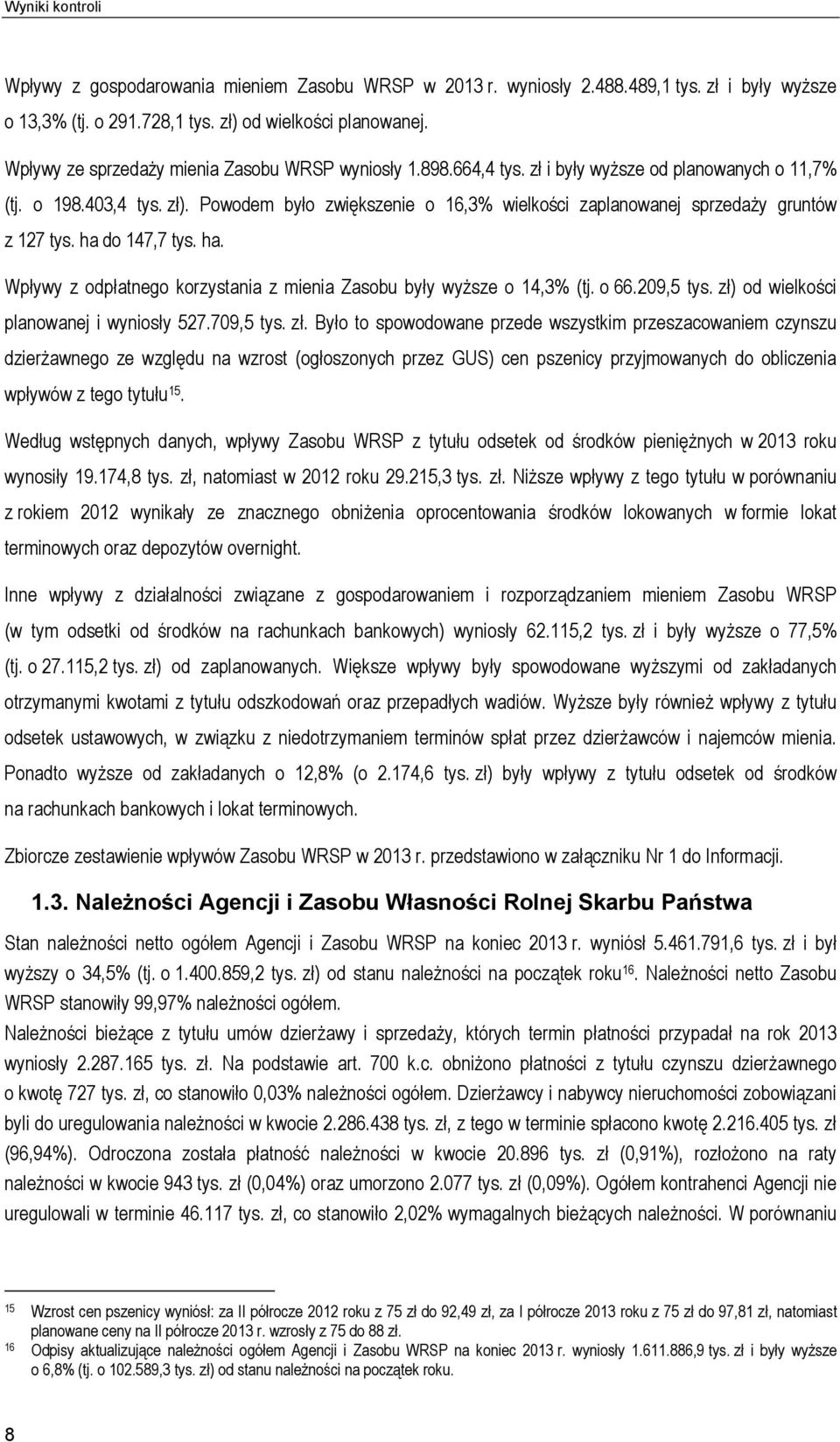 Powodem było zwiększenie o 16,3% wielkości zaplanowanej sprzedaży gruntów z 127 tys. ha do 147,7 tys. ha. Wpływy z odpłatnego korzystania z mienia Zasobu były wyższe o 14,3% (tj. o 66.209,5 tys.