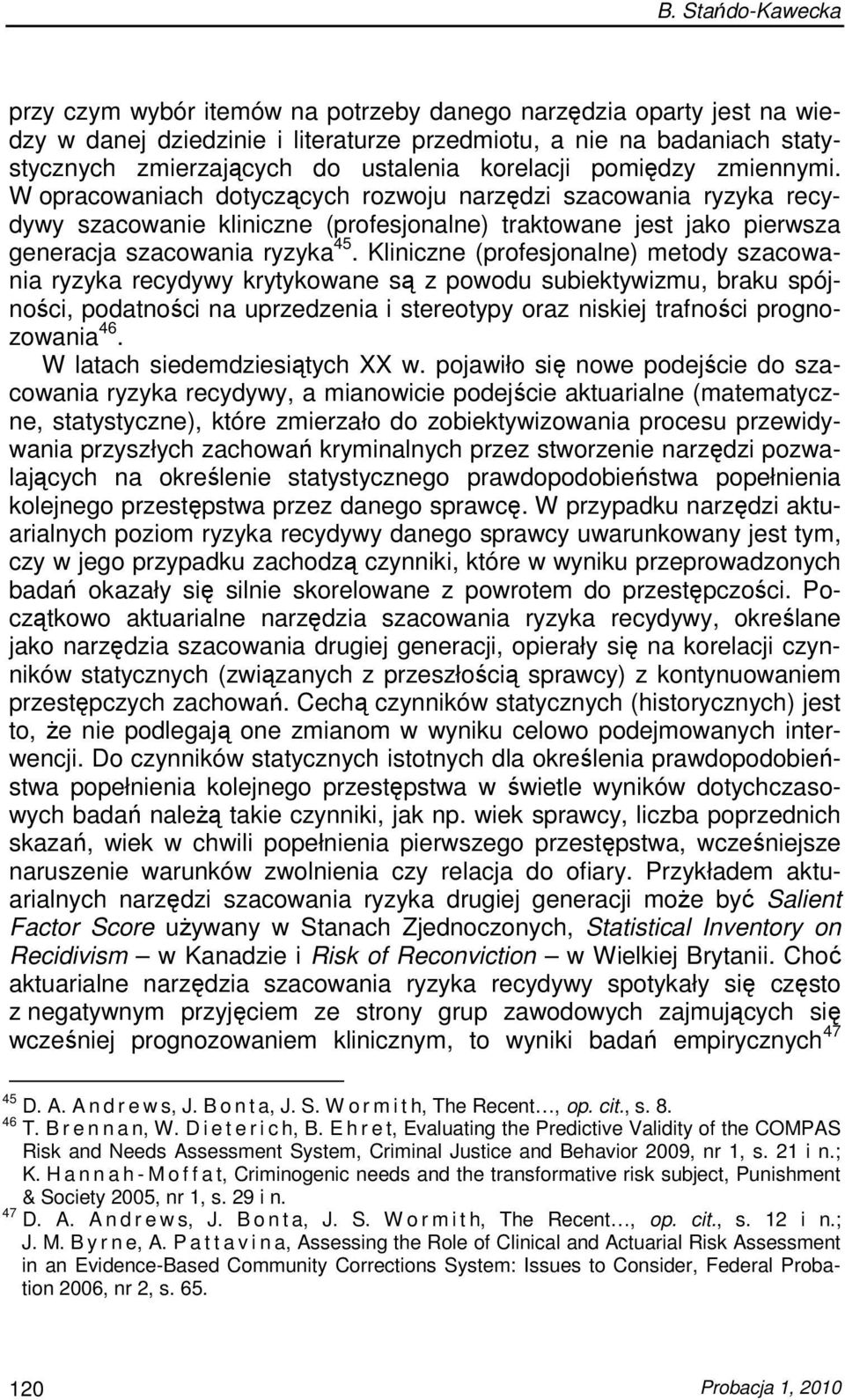 Kliniczne (profesjonalne) metody szacowania ryzyka recydywy krytykowane są z powodu subiektywizmu, braku spójności, podatności na uprzedzenia i stereotypy oraz niskiej trafności prognozowania 46.