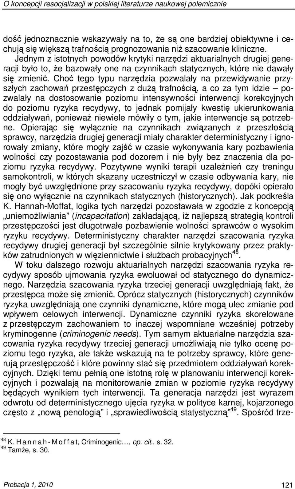 Choć tego typu narzędzia pozwalały na przewidywanie przyszłych zachowań przestępczych z duŝą trafnością, a co za tym idzie pozwalały na dostosowanie poziomu intensywności interwencji korekcyjnych do