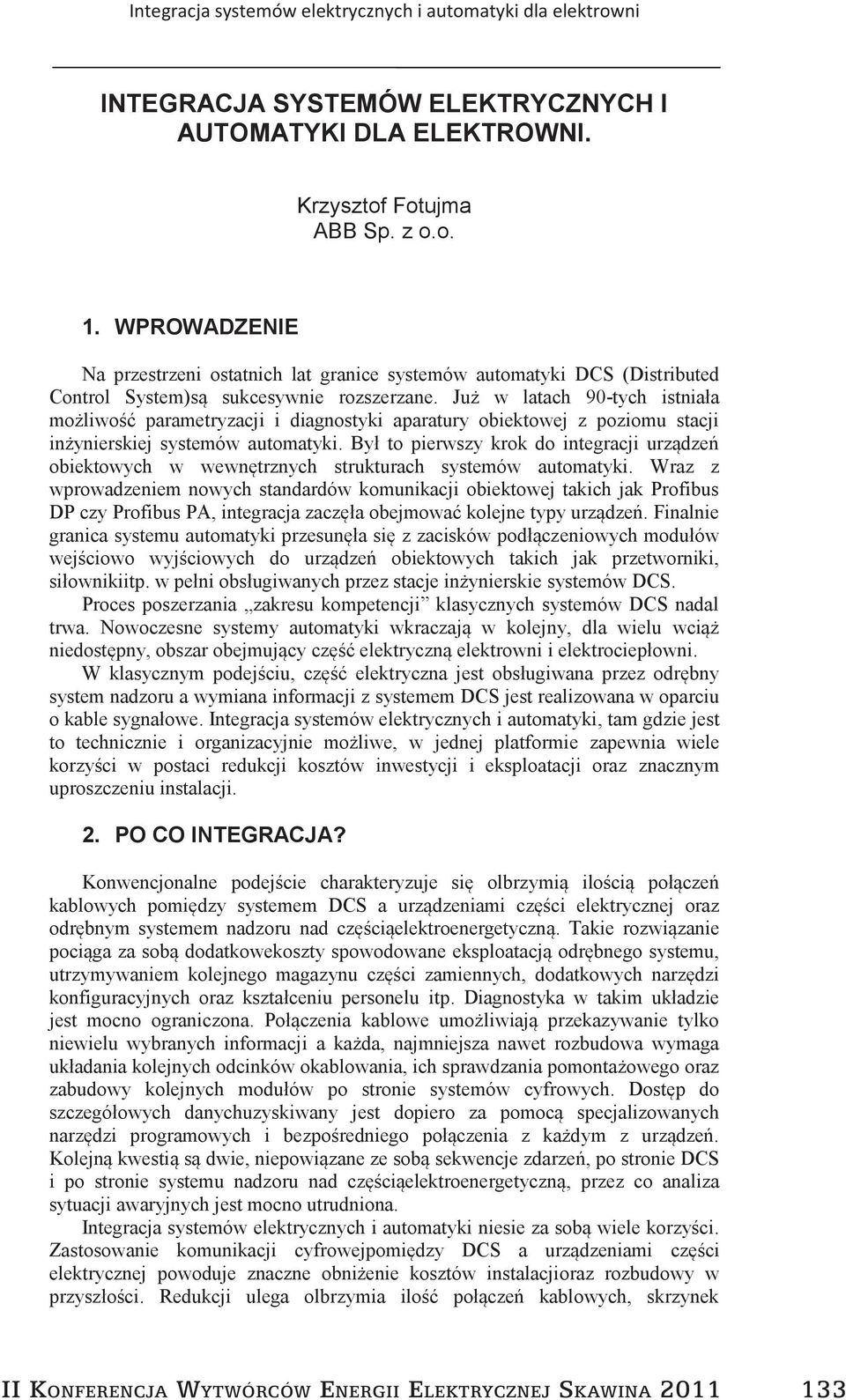 Już w latach 90-tych istniała możliwość parametryzacji i diagnostyki aparatury obiektowej z poziomu stacji inżynierskiej systemów automatyki.