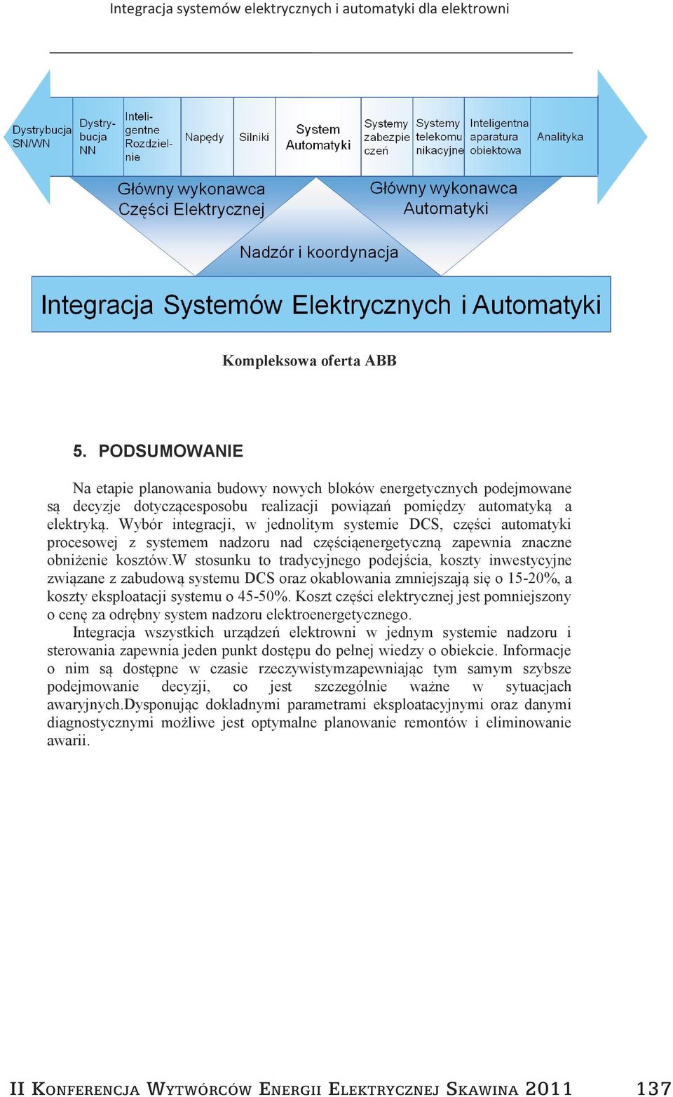 w stosunku to tradycyjnego podejścia, koszty inwestycyjne związane z zabudową systemu DCS oraz okablowania zmniejszają się o 15-20%, a koszty eksploatacji systemu o 45-50%.