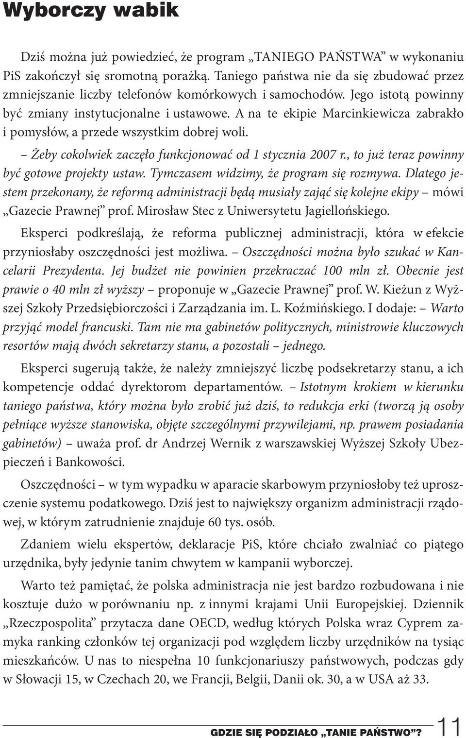 A na te ekipie Marcinkiewicza zabrakło i pomysłów, a przede wszystkim dobrej woli. Żeby cokolwiek zaczęło funkcjonować od 1 stycznia 2007 r., to już teraz powinny być gotowe projekty ustaw.