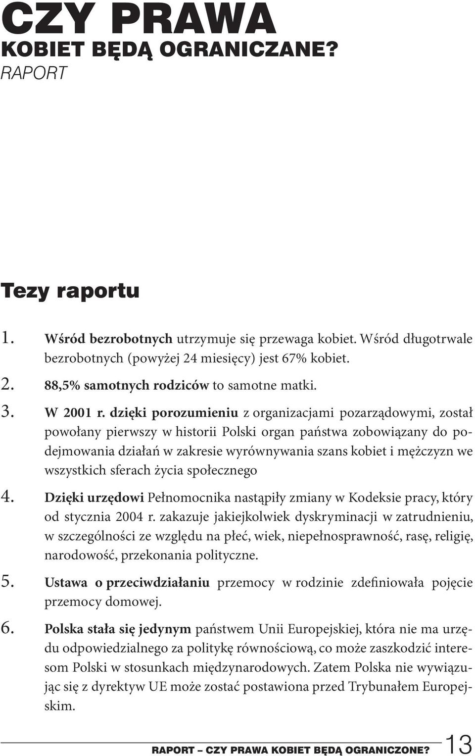 dzięki porozumieniu z organizacjami pozarządowymi, został powołany pierwszy w historii Polski organ państwa zobowiązany do podejmowania działań w zakresie wyrównywania szans kobiet i mężczyzn we