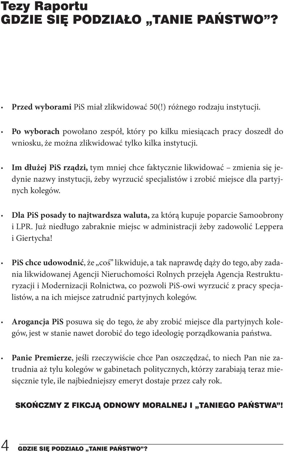 Im dłużej PiS rządzi, tym mniej chce faktycznie likwidować zmienia się jedynie nazwy instytucji, żeby wyrzucić specjalistów i zrobić miejsce dla partyjnych kolegów.