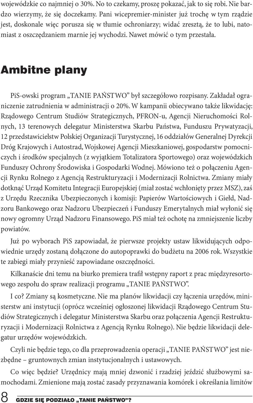 Nawet mówić o tym przestała. Ambitne plany PiS-owski program TANIE PAŃSTWO był szczegółowo rozpisany. Zakładał ograniczenie zatrudnienia w administracji o 20%.