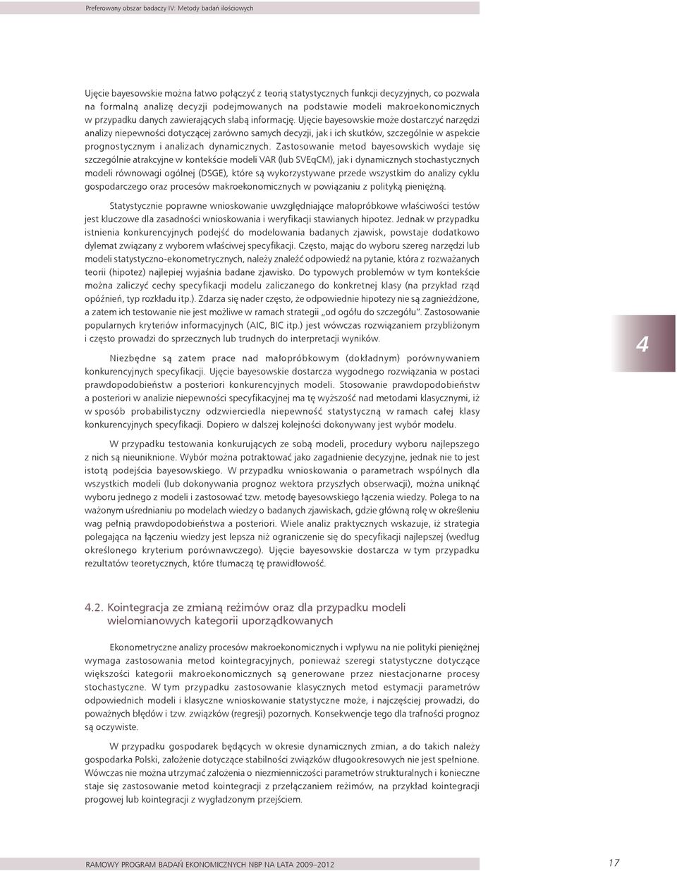 Ujęcie bayesowskie może dostarczyć narzędzi analizy niepewności dotyczącej zarówno samych decyzji, jak i ich skutków, szczególnie w aspekcie prognostycznym i analizach dynamicznych.