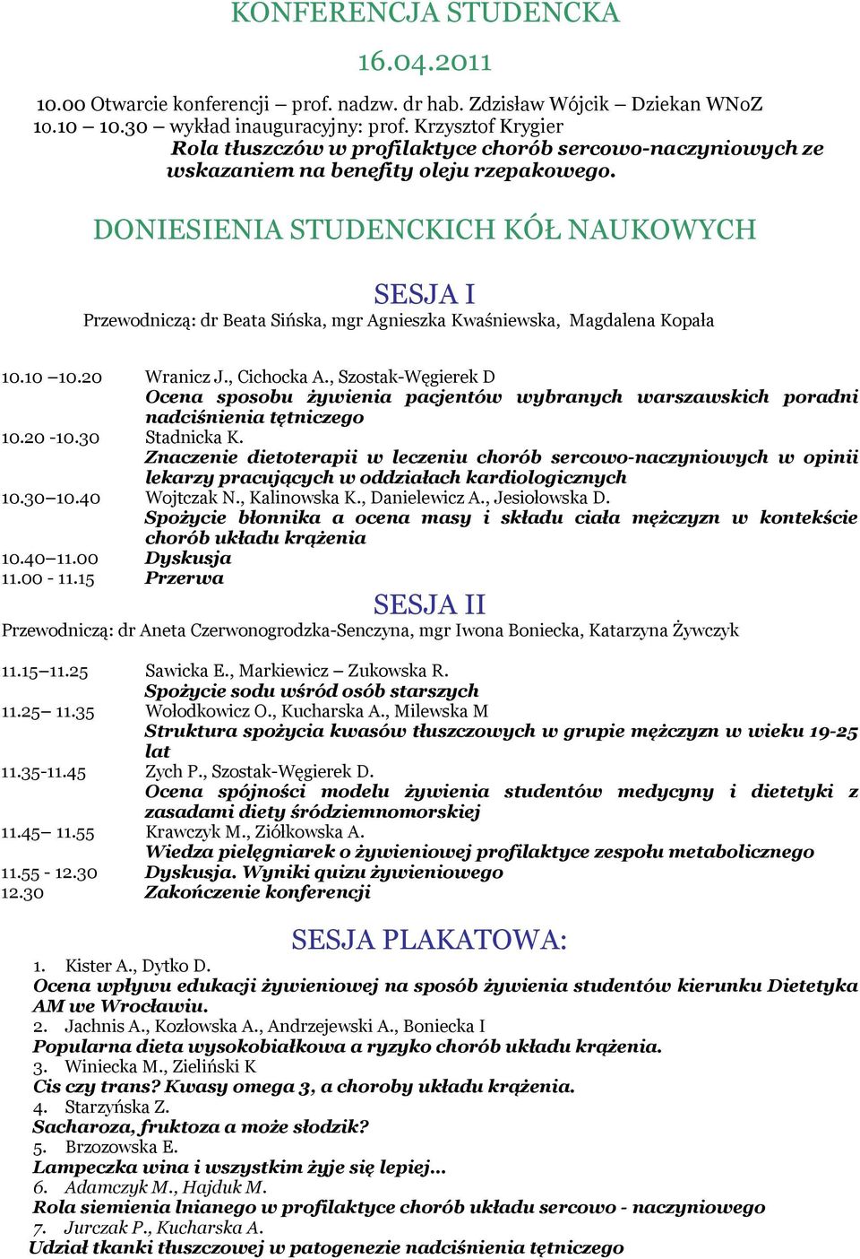 DONIESIENIA STUDENCKICH KÓŁ NAUKOWYCH SESJA I Przewodniczą: dr Beata Sińska, mgr Agnieszka Kwaśniewska, Magdalena Kopała 10.10 10.20 Wranicz J., Cichocka A.