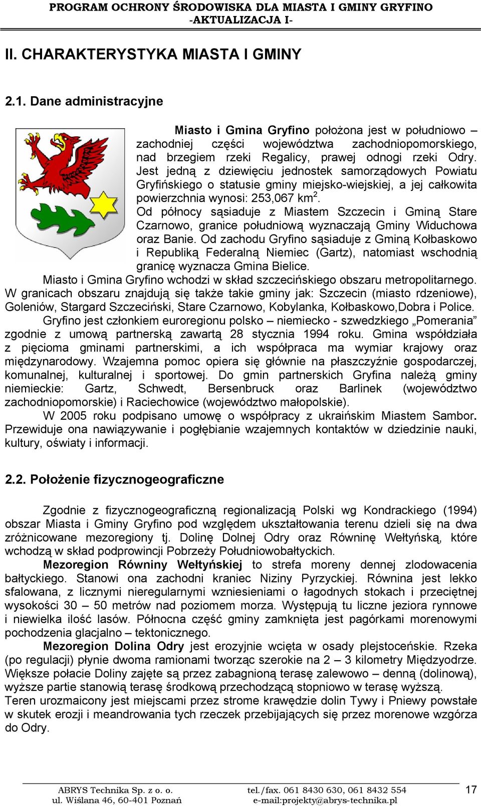 Jest jedną z dziewięciu jednostek samorządowych Powiatu Gryfińskiego o statusie gminy miejsko-wiejskiej, a jej całkowita powierzchnia wynosi: 253,067 km 2.