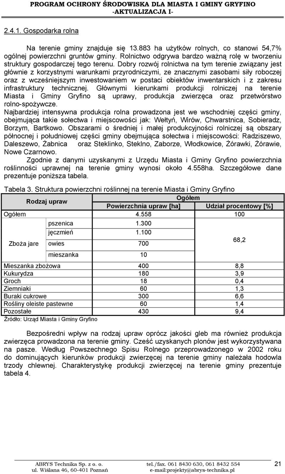 Dobry rozwój rolnictwa na tym terenie związany jest głównie z korzystnymi warunkami przyrodniczymi, ze znacznymi zasobami siły roboczej oraz z wcześniejszym inwestowaniem w postaci obiektów