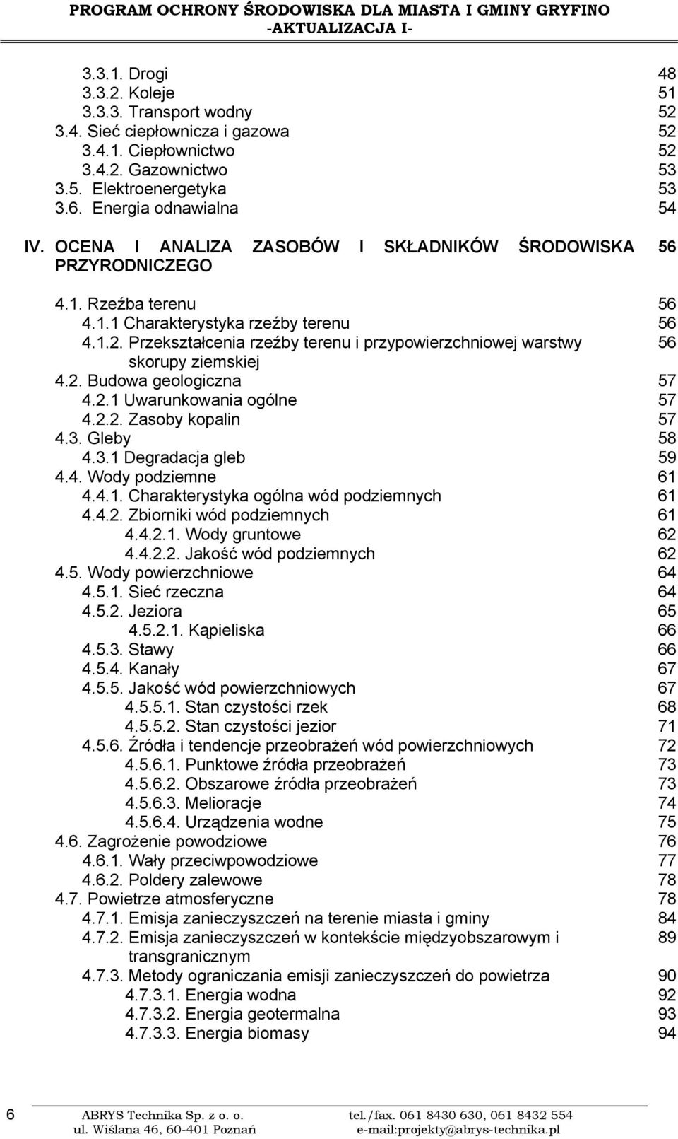 Przekształcenia rzeźby terenu i przypowierzchniowej warstwy skorupy ziemskiej 4.2. Budowa geologiczna 4.2.1 Uwarunkowania ogólne 4.2.2. Zasoby kopalin 4.3. Gleby 4.3.1 Degradacja gleb 4.4. Wody podziemne 4.