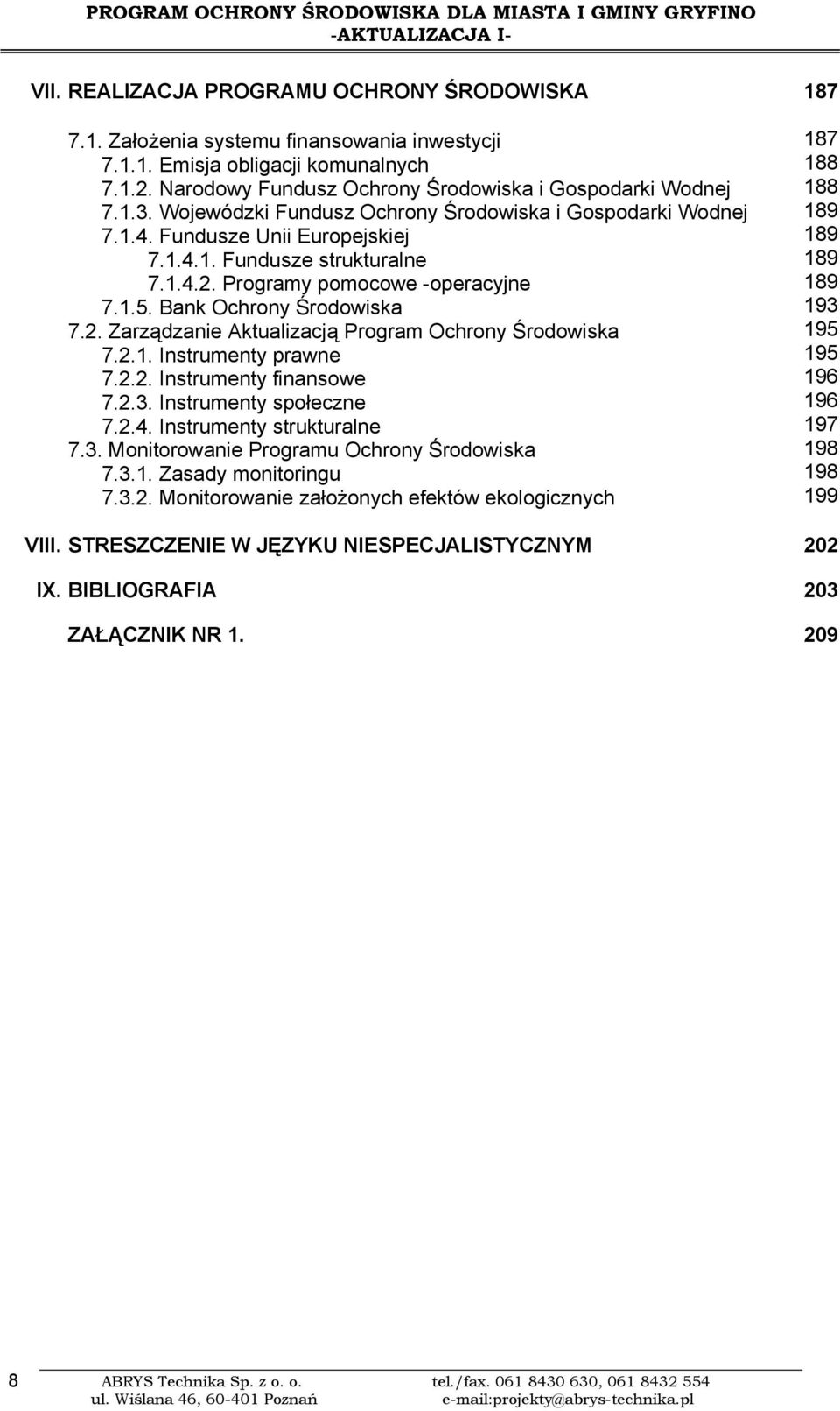 2.1. Instrumenty prawne 7.2.2. Instrumenty finansowe 7.2.3. Instrumenty społeczne 7.2.4. Instrumenty strukturalne 7.3. Monitorowanie Programu Ochrony Środowiska 7.3.1. Zasady monitoringu 7.3.2. Monitorowanie założonych efektów ekologicznych 187 187 188 188 189 189 189 189 193 195 195 196 196 197 198 198 199 VIII.