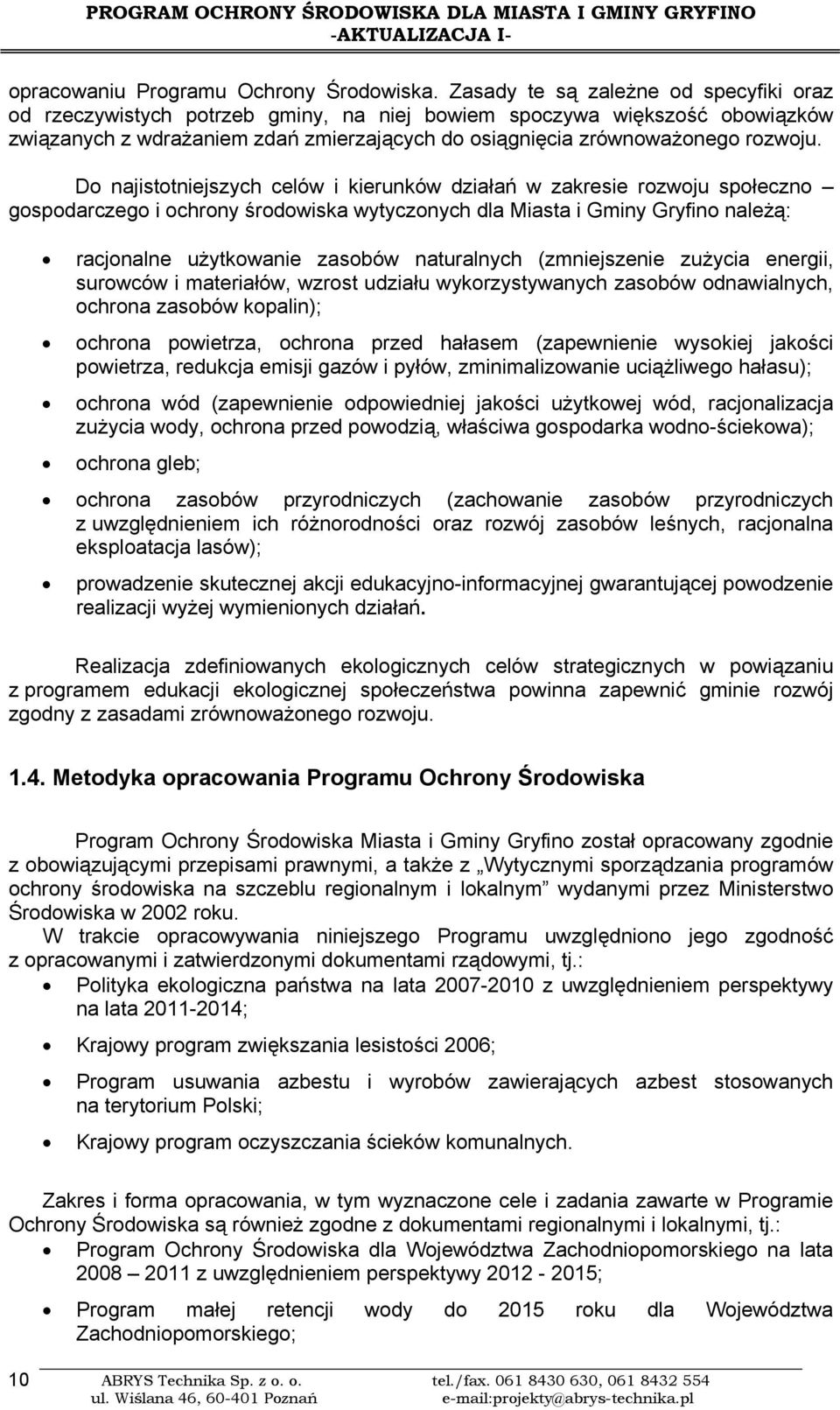 Do najistotniejszych celów i kierunków działań w zakresie rozwoju społeczno gospodarczego i ochrony środowiska wytyczonych dla Miasta i Gminy Gryfino należą: racjonalne użytkowanie zasobów