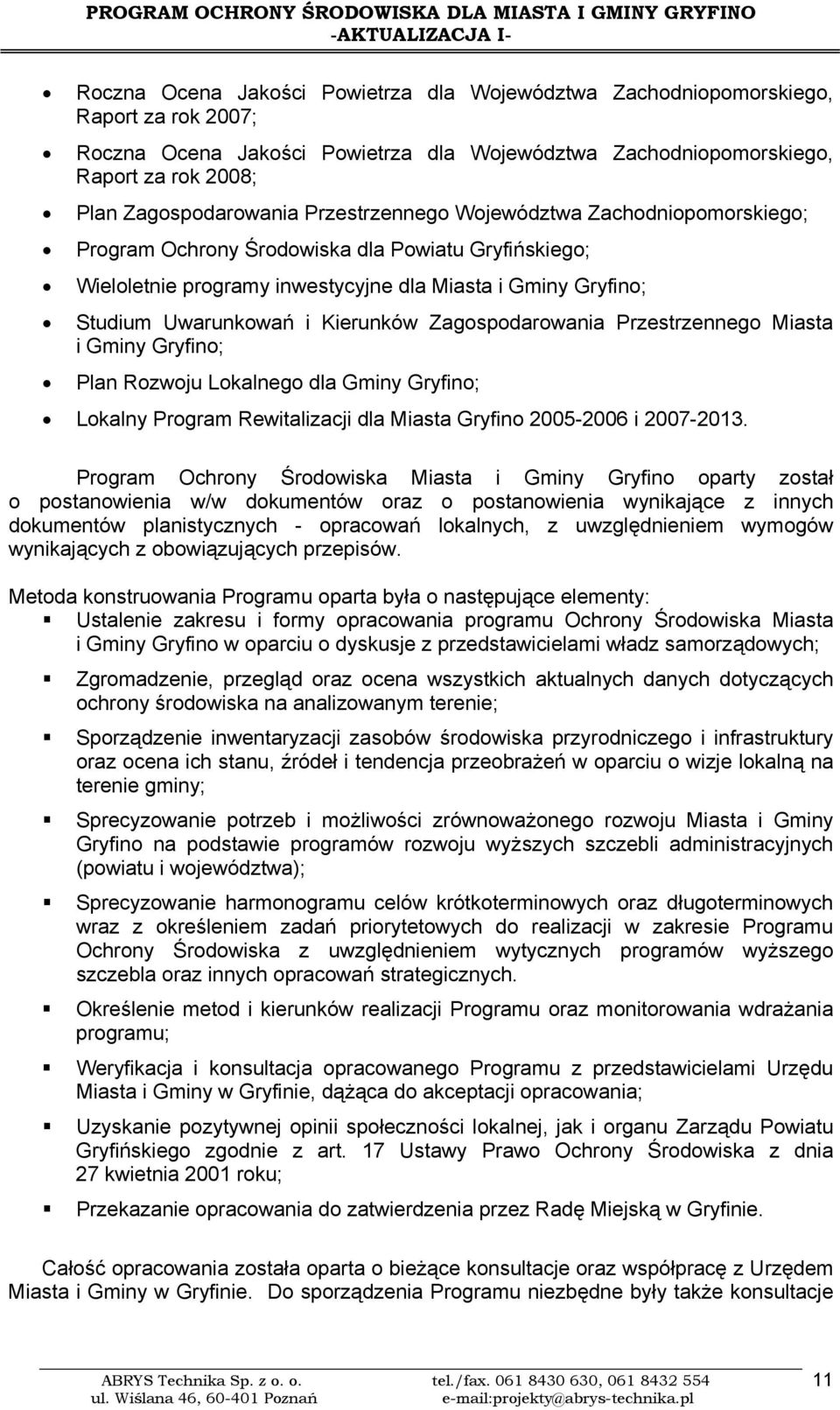 Zagospodarowania Przestrzennego Miasta i Gminy Gryfino; Plan Rozwoju Lokalnego dla Gminy Gryfino; Lokalny Program Rewitalizacji dla Miasta Gryfino 2005-2006 i 2007-2013.