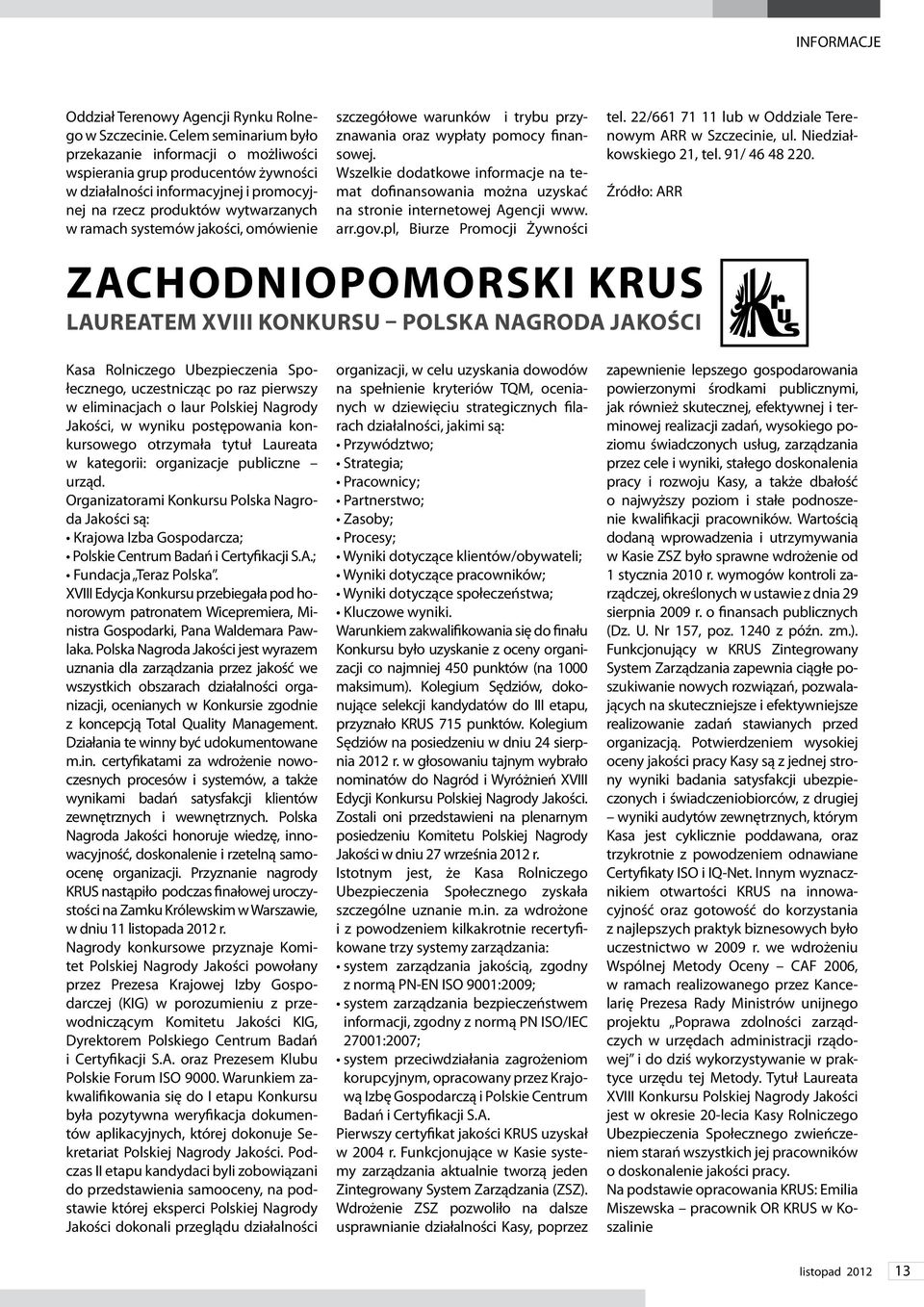 omówienie szczegółowe warunków i trybu przyznawania oraz wypłaty pomocy finansowej. Wszelkie dodatkowe informacje na temat dofinansowania można uzyskać na stronie internetowej Agencji www. arr.gov.