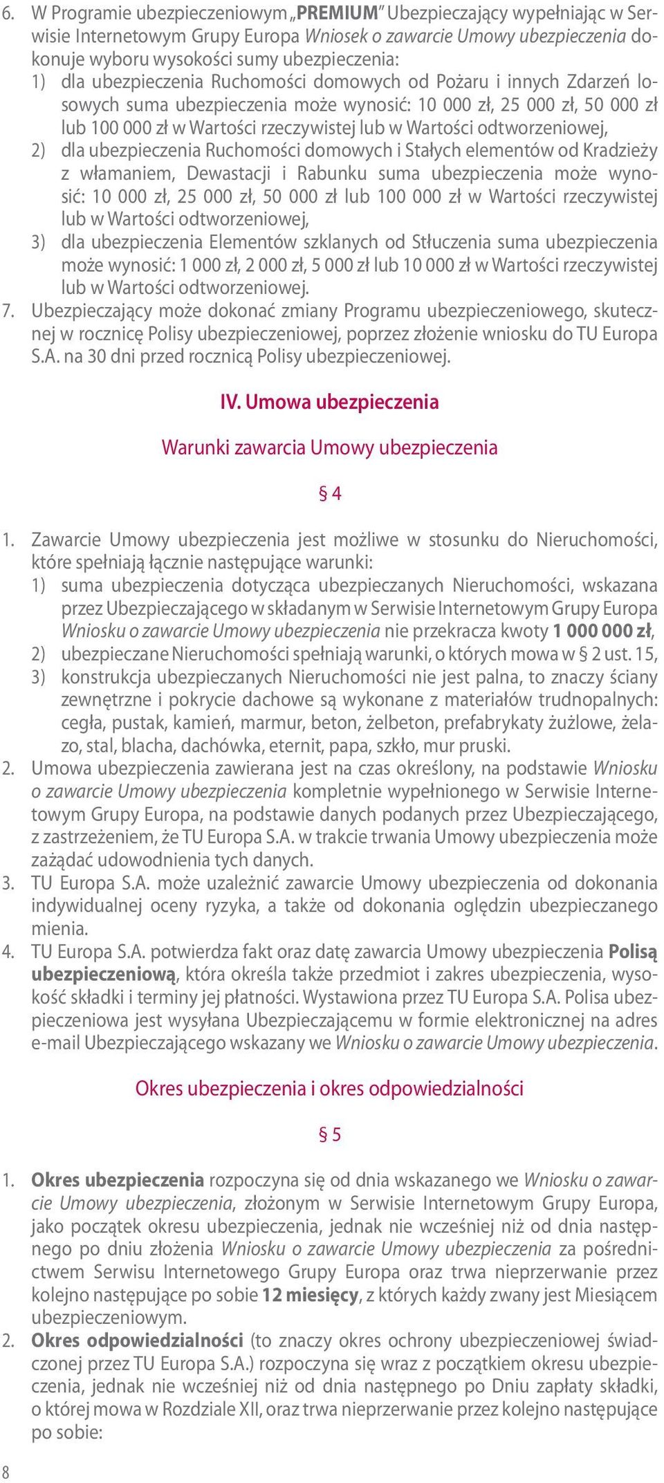 odtworzeniowej, 2) dla ubezpieczenia Ruchomości domowych i Stałych elementów od Kradzieży z włamaniem, Dewastacji i Rabunku suma ubezpieczenia może wynosić: 10 000 zł, 25 000 zł, 50 000 zł lub 100