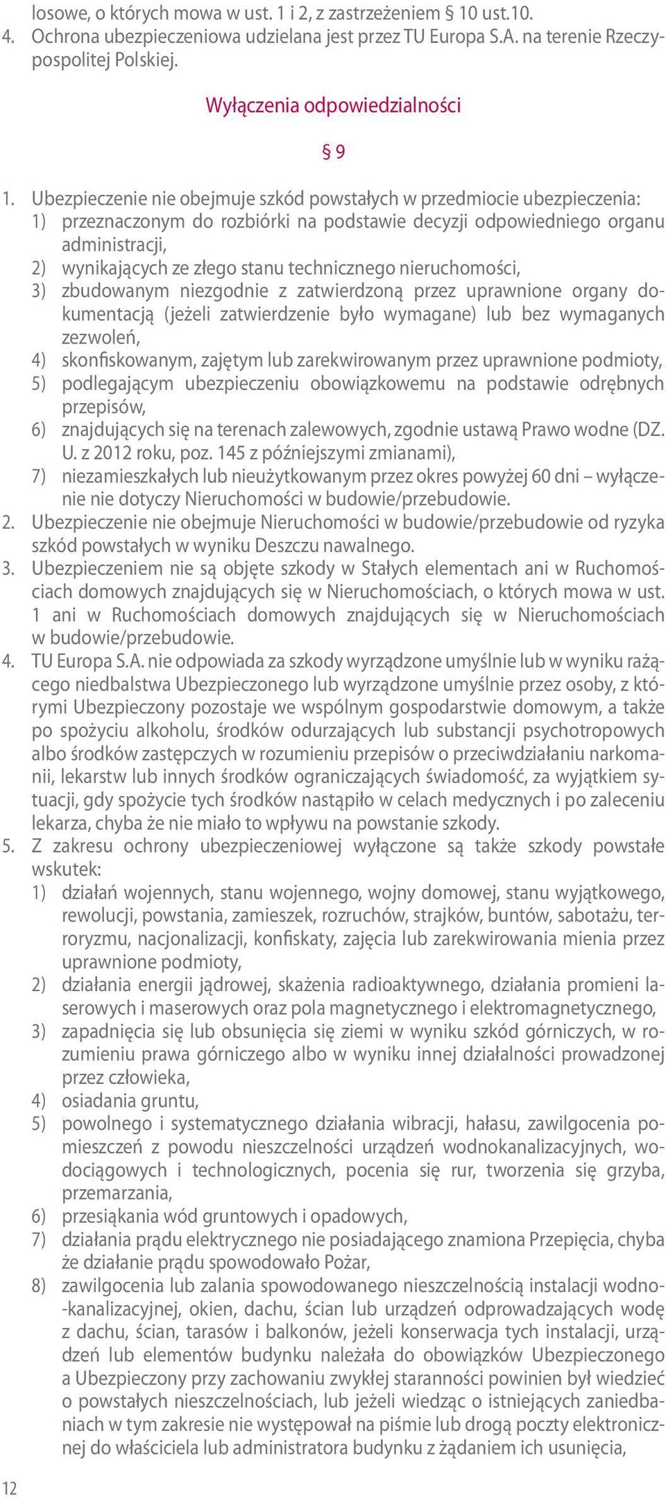 Ubezpieczenie nie obejmuje szkód powstałych w przedmiocie ubezpieczenia: 1) przeznaczonym do rozbiórki na podstawie decyzji odpowiedniego organu administracji, 2) wynikających ze złego stanu