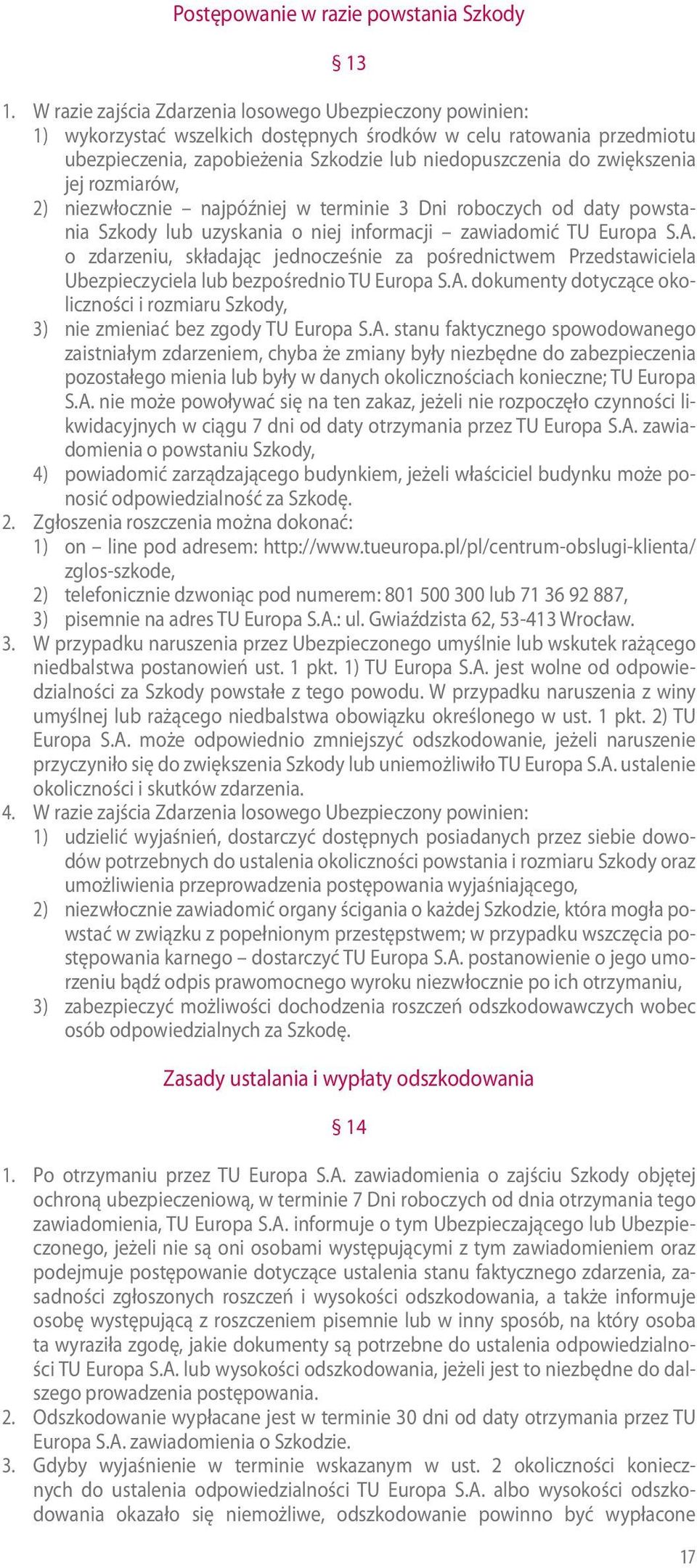 zwiększenia jej rozmiarów, 2) niezwłocznie najpóźniej w terminie 3 Dni roboczych od daty powstania Szkody lub uzyskania o niej informacji zawiadomić TU Europa S.A.