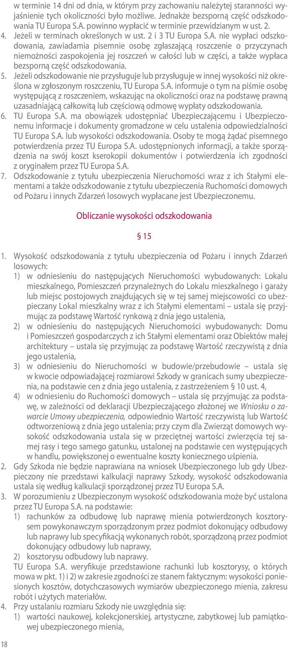 nie wypłaci odszkodowania, zawiadamia pisemnie osobę zgłaszającą roszczenie o przyczynach niemożności zaspokojenia jej roszczeń w całości lub w części, a także wypłaca bezsporną część odszkodowania.