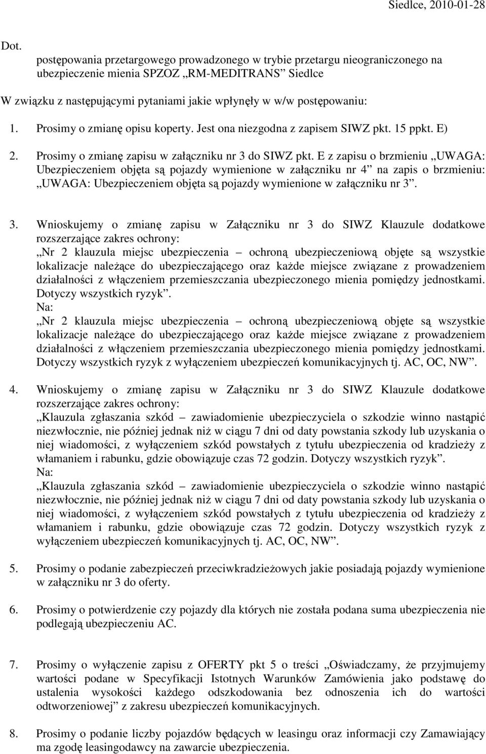 Prosimy o zmianę opisu koperty. Jest ona niezgodna z zapisem SIWZ pkt. 15 ppkt. E) 2. Prosimy o zmianę zapisu w załączniku nr 3 do SIWZ pkt.