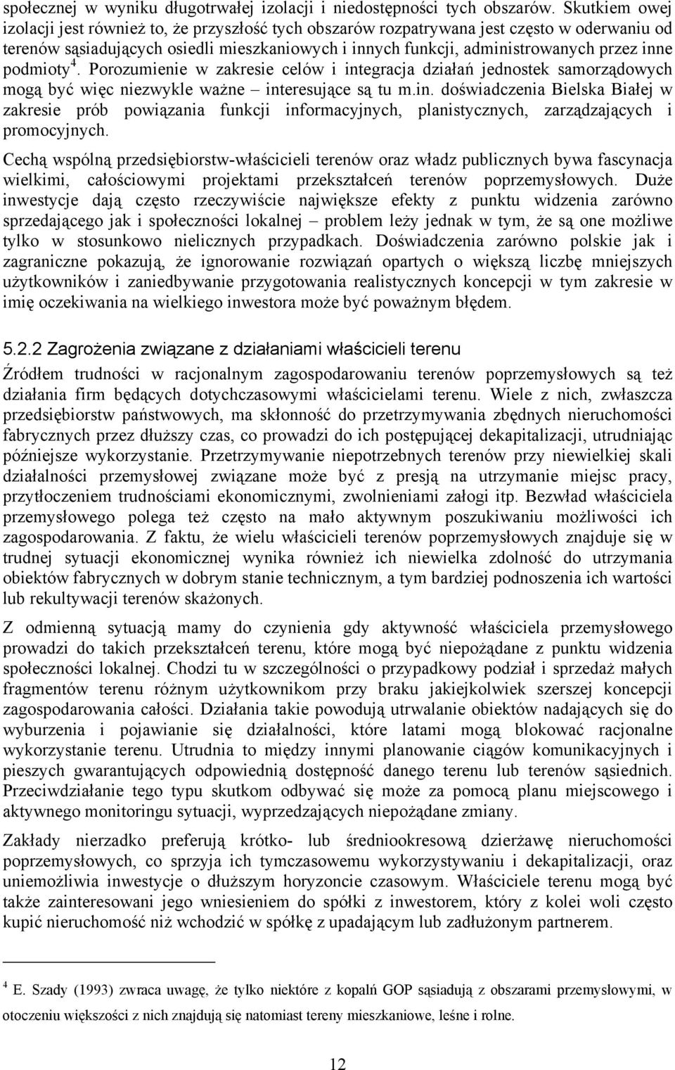 podmioty 4. Porozumienie w zakresie celów i integracja działań jednostek samorządowych mogą być więc niezwykle ważne interesujące są tu m.in. doświadczenia Bielska Białej w zakresie prób powiązania funkcji informacyjnych, planistycznych, zarządzających i promocyjnych.