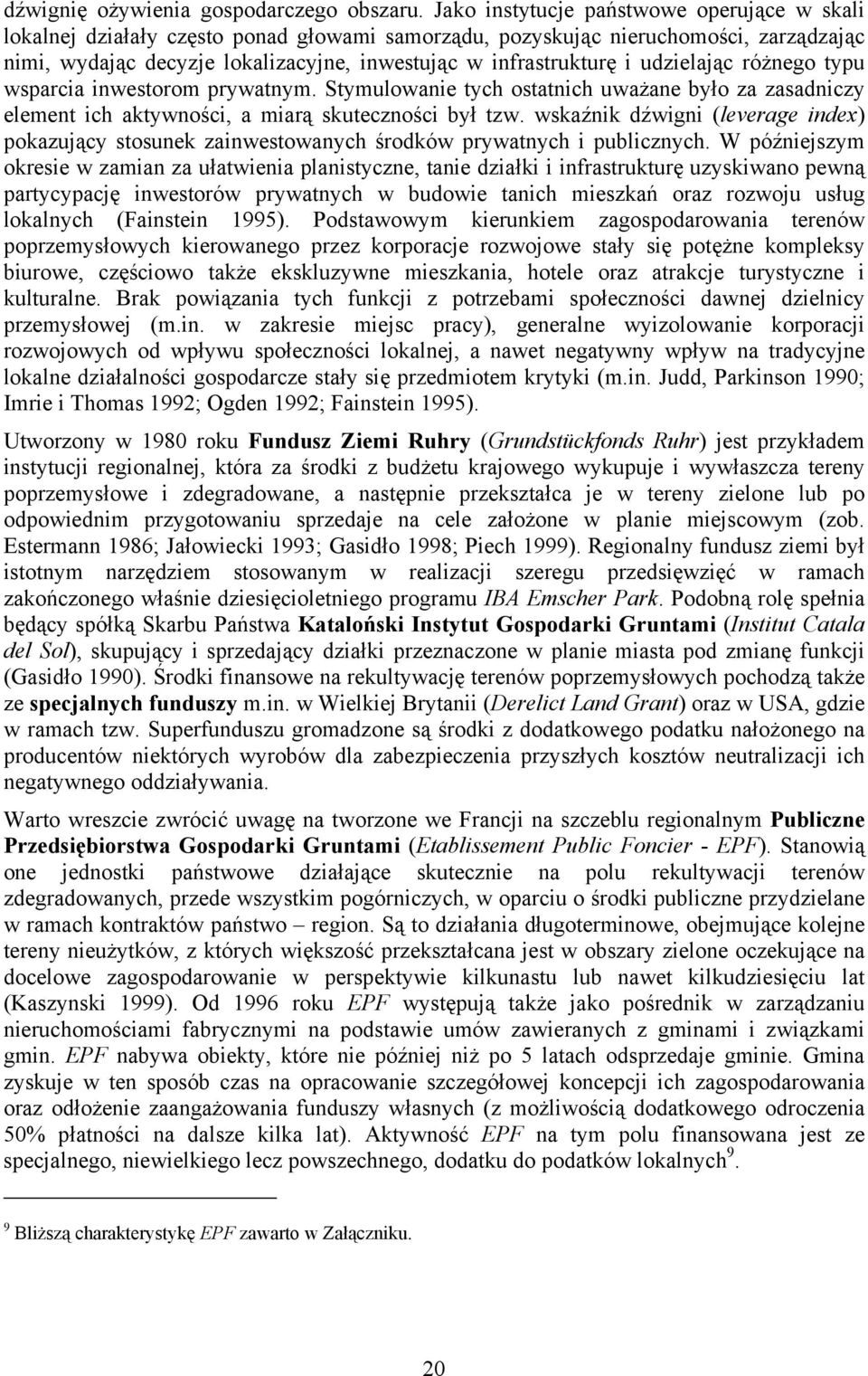 udzielając różnego typu wsparcia inwestorom prywatnym. Stymulowanie tych ostatnich uważane było za zasadniczy element ich aktywności, a miarą skuteczności był tzw.