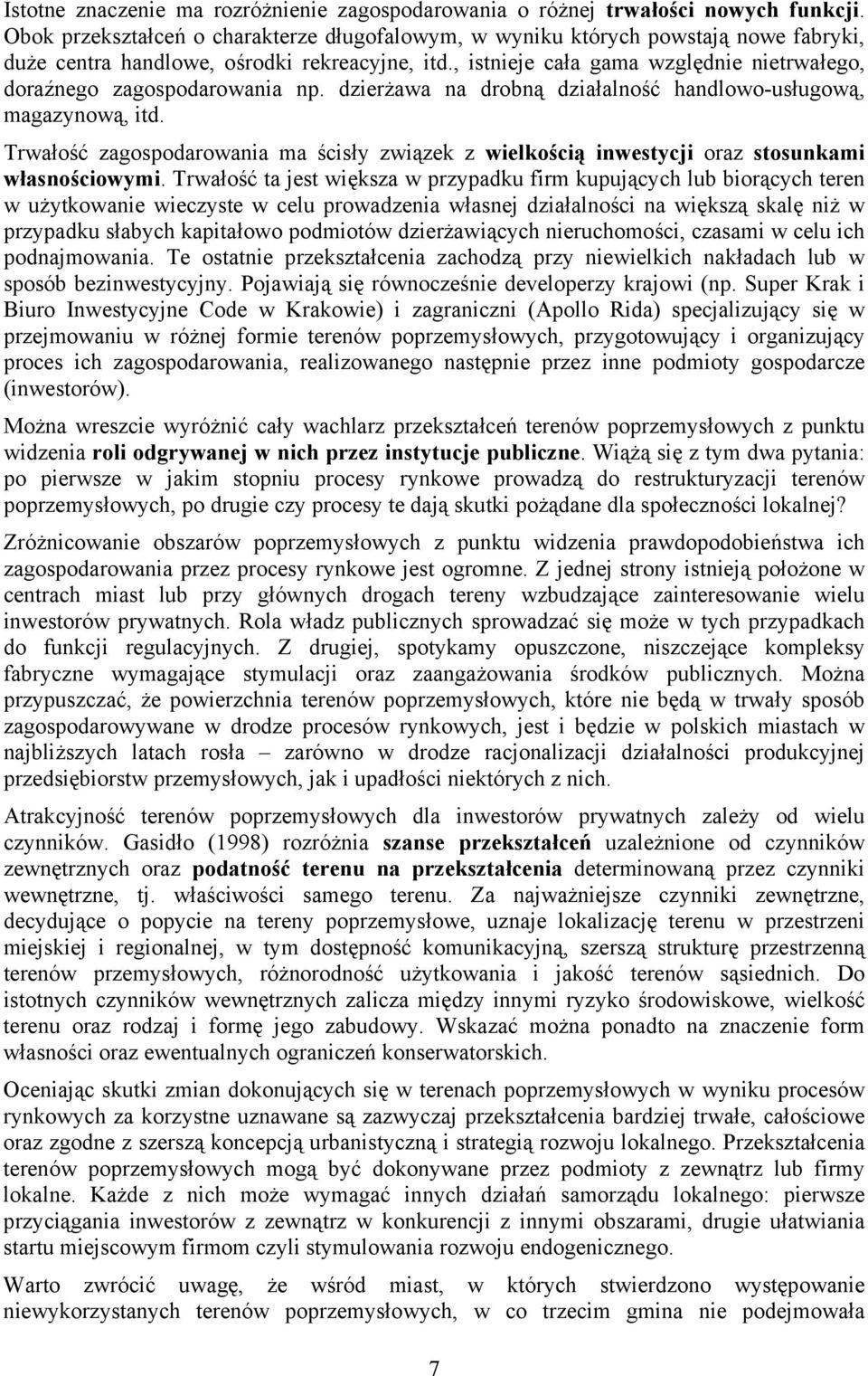 , istnieje cała gama względnie nietrwałego, doraźnego zagospodarowania np. dzierżawa na drobną działalność handlowo-usługową, magazynową, itd.