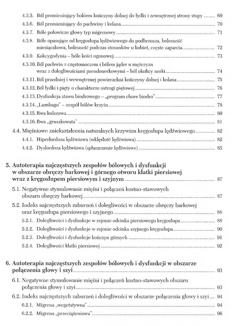 Ból pachwin z częstomoczem i bólem jąder u mężczyzn wraz z dolegliwościami pseudonerkowymi - ból okolicy nerki... 74 4.3.11. Ból przedniej i wewnętrznej powierzchni kończyny dolnej i kolana... 75 4.3.12.